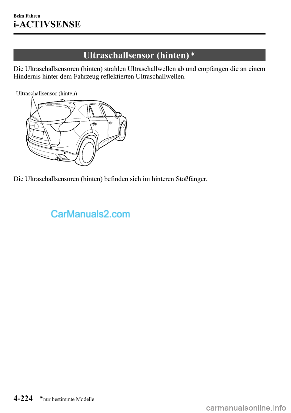 MAZDA MODEL CX-5 2016 Betriebsanleitung (in German) Ultraschallsensor (hinten)í
Die Ultraschallsensoren (hinten) strahlen Ultraschallwellen ab und empfangen die an einem
Hindernis hinter dem Fahrzeug reflektierten Ultraschallwellen.
Ultraschallsensor MAZDA MODEL CX-5 2016 Betriebsanleitung (in German) Ultraschallsensor (hinten)í
Die Ultraschallsensoren (hinten) strahlen Ultraschallwellen ab und empfangen die an einem
Hindernis hinter dem Fahrzeug reflektierten Ultraschallwellen.
Ultraschallsensor