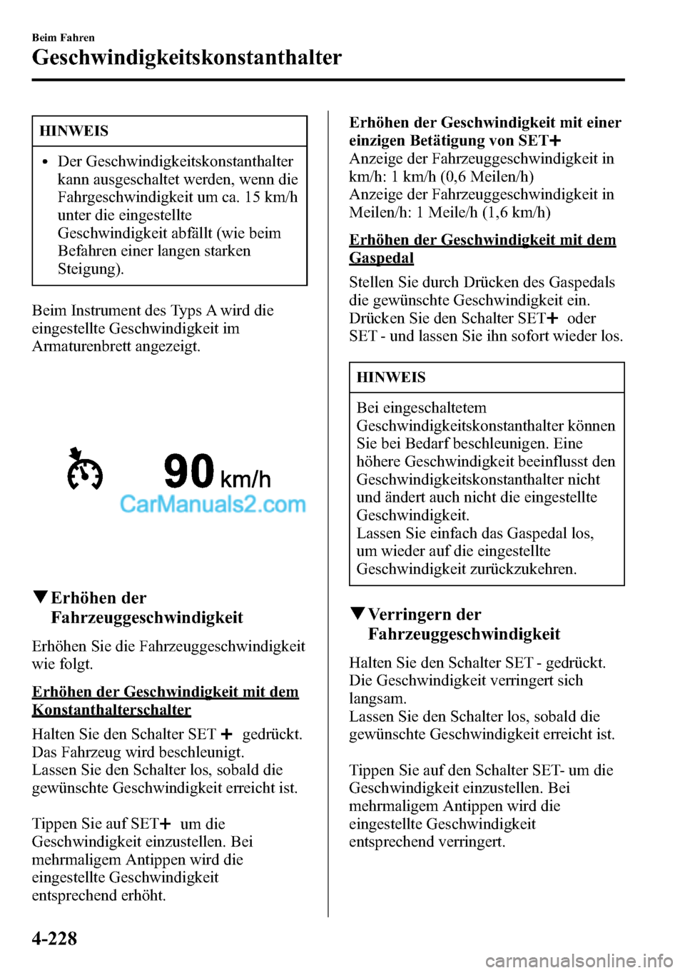 MAZDA MODEL CX-5 2016 Betriebsanleitung (in German) HINWEIS
lDer Geschwindigkeitskonstanthalter
kann ausgeschaltet werden, wenn die
Fahrgeschwindigkeit um ca. 15 km/h
unter die eingestellte
Geschwindigkeit abfällt (wie beim
Befahren einer langen stark MAZDA MODEL CX-5 2016 Betriebsanleitung (in German) HINWEIS
lDer Geschwindigkeitskonstanthalter
kann ausgeschaltet werden, wenn die
Fahrgeschwindigkeit um ca. 15 km/h
unter die eingestellte
Geschwindigkeit abfällt (wie beim
Befahren einer langen stark