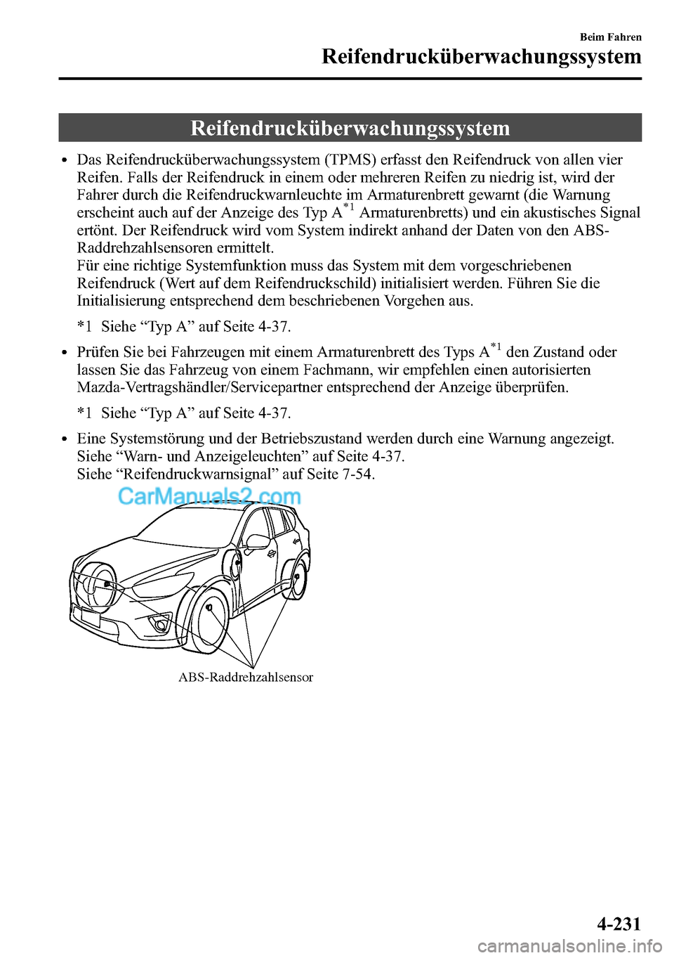 MAZDA MODEL CX-5 2016 Betriebsanleitung (in German) Reifendrucküberwachungssystem
lDas Reifendrucküberwachungssystem (TPMS) erfasst den Reifendruck von allen vier
Reifen. Falls der Reifendruck in einem oder mehreren Reifen zu niedrig ist, wird der
Fa MAZDA MODEL CX-5 2016 Betriebsanleitung (in German) Reifendrucküberwachungssystem
lDas Reifendrucküberwachungssystem (TPMS) erfasst den Reifendruck von allen vier
Reifen. Falls der Reifendruck in einem oder mehreren Reifen zu niedrig ist, wird der
Fa