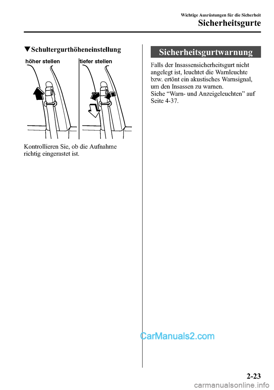 MAZDA MODEL CX-5 2016  Betriebsanleitung (in German) qSchultergurthöheneinstellung
höher stellen tiefer stellen
Kontrollieren Sie, ob die Aufnahme
richtig eingerastet ist.
Sicherheitsgurtwarnung
Falls der Insassensicherheitsgurt nicht
angelegt ist, le