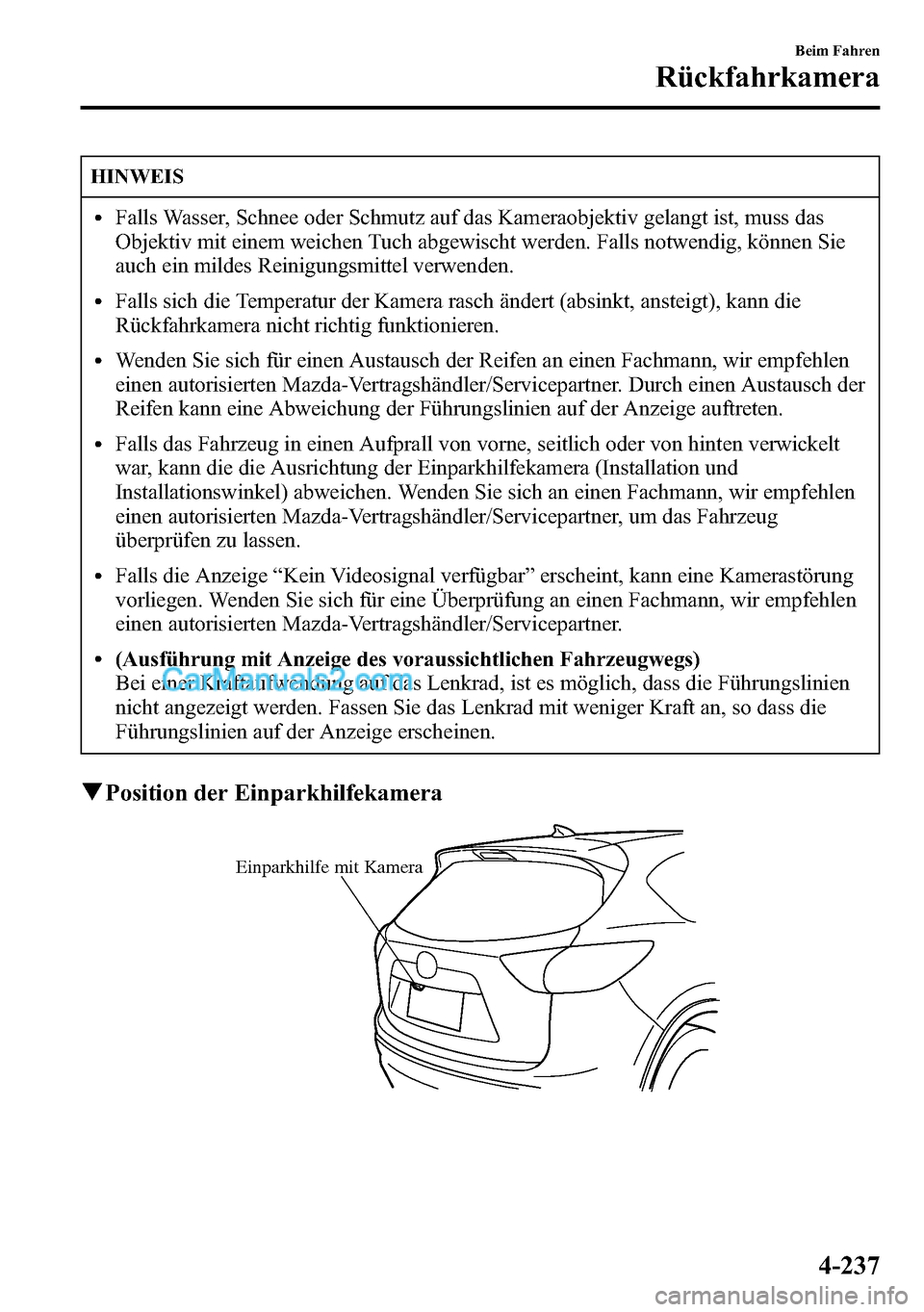 MAZDA MODEL CX-5 2016 Betriebsanleitung (in German) HINWEIS
lFalls Wasser, Schnee oder Schmutz auf das Kameraobjektiv gelangt ist, muss das
Objektiv mit einem weichen Tuch abgewischt werden. Falls notwendig, können Sie
auch ein mildes Reinigungsmittel MAZDA MODEL CX-5 2016 Betriebsanleitung (in German) HINWEIS
lFalls Wasser, Schnee oder Schmutz auf das Kameraobjektiv gelangt ist, muss das
Objektiv mit einem weichen Tuch abgewischt werden. Falls notwendig, können Sie
auch ein mildes Reinigungsmittel