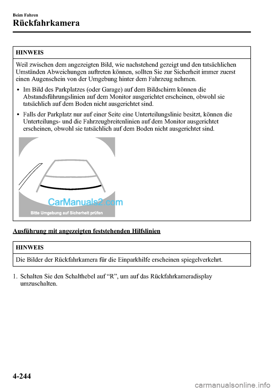MAZDA MODEL CX-5 2016  Betriebsanleitung (in German) HINWEIS
Weil zwischen dem angezeigten Bild, wie nachstehend gezeigt und den tatsächlichen
Umständen Abweichungen auftreten können, sollten Sie zur Sicherheit immer zuerst
einen Augenschein von der 