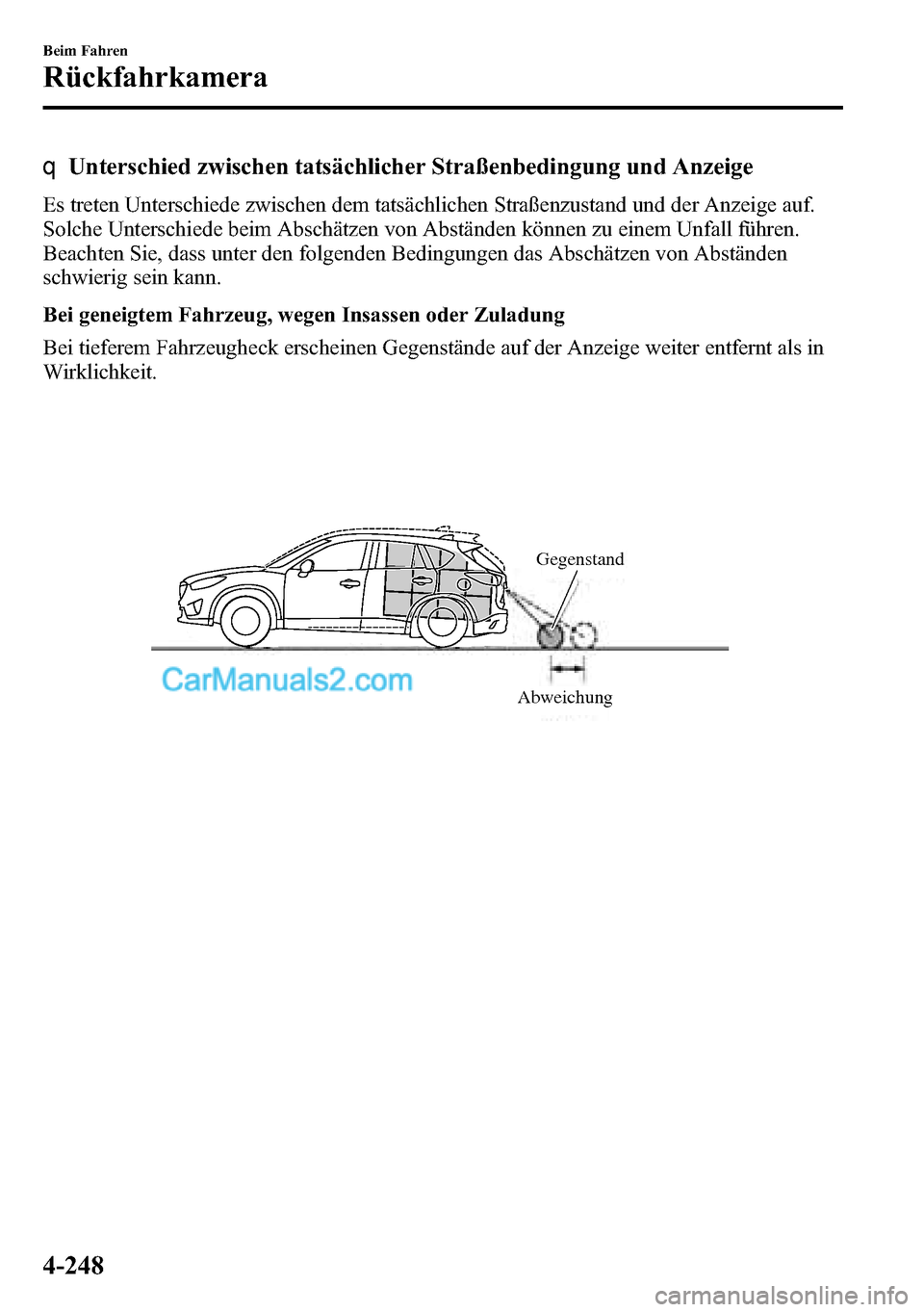 MAZDA MODEL CX-5 2016  Betriebsanleitung (in German) qUnterschied zwischen tatsächlicher Straßenbedingung und Anzeige
Es treten Unterschiede zwischen dem tatsächlichen Straßenzustand und der Anzeige auf.
Solche Unterschiede beim Abschätzen von Abst