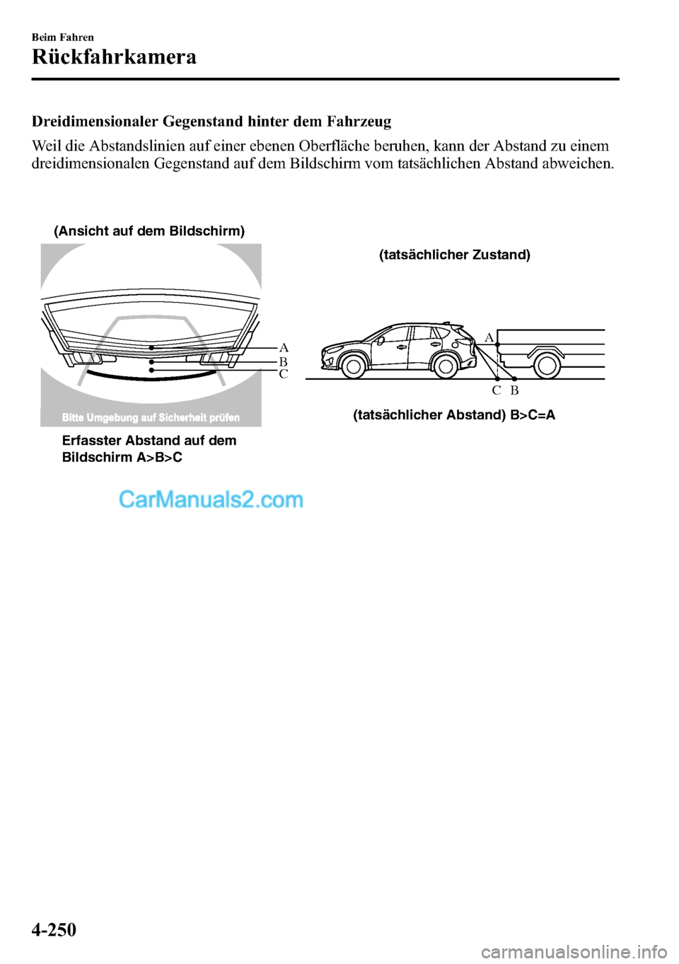 MAZDA MODEL CX-5 2016  Betriebsanleitung (in German) Dreidimensionaler Gegenstand hinter dem Fahrzeug
Weil die Abstandslinien auf einer ebenen Oberfläche beruhen, kann der Abstand zu einem
dreidimensionalen Gegenstand auf dem Bildschirm vom tatsächlic