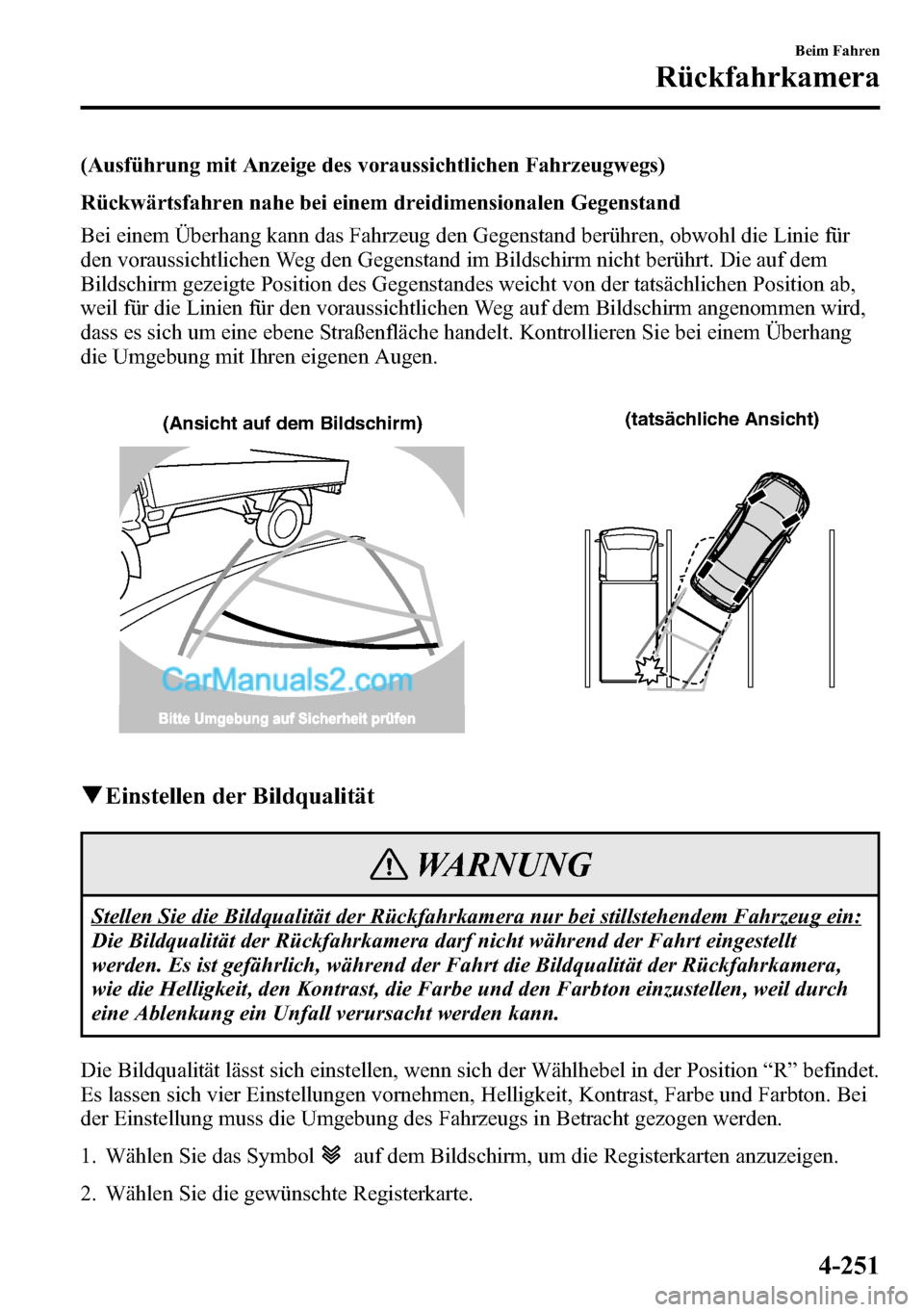 MAZDA MODEL CX-5 2016 Betriebsanleitung (in German) (Ausführung mit Anzeige des voraussichtlichen Fahrzeugwegs)
Rückwärtsfahren nahe bei einem dreidimensionalen Gegenstand
Bei einem Überhang kann das Fahrzeug den Gegenstand berühren, obwohl die Li MAZDA MODEL CX-5 2016 Betriebsanleitung (in German) (Ausführung mit Anzeige des voraussichtlichen Fahrzeugwegs)
Rückwärtsfahren nahe bei einem dreidimensionalen Gegenstand
Bei einem Überhang kann das Fahrzeug den Gegenstand berühren, obwohl die Li