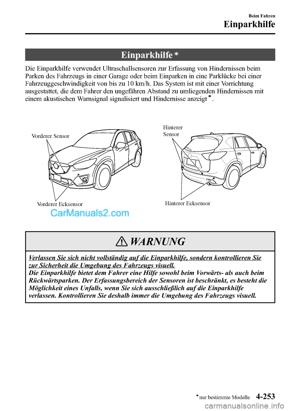 MAZDA MODEL CX-5 2016  Betriebsanleitung (in German) Einparkhilfeí
Die Einparkhilfe verwendet Ultraschallsensoren zur Erfassung von Hindernissen beim
Parken des Fahrzeugs in einer Garage oder beim Einparken in eine Parklücke bei einer
Fahrzeuggeschwin