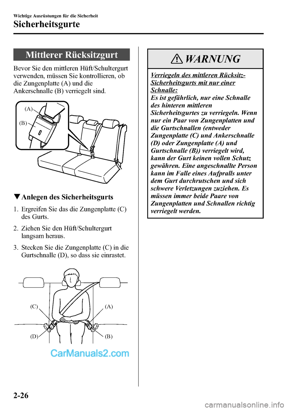 MAZDA MODEL CX-5 2016 Betriebsanleitung (in German) Mittlerer Rücksitzgurt
Bevor Sie den mittleren Hüft/Schultergurt
verwenden, müssen Sie kontrollieren, ob
die Zungenplatte (A) und die
Ankerschnalle (B) verriegelt sind.
(A)
(B)
qAnlegen des Sicherh MAZDA MODEL CX-5 2016 Betriebsanleitung (in German) Mittlerer Rücksitzgurt
Bevor Sie den mittleren Hüft/Schultergurt
verwenden, müssen Sie kontrollieren, ob
die Zungenplatte (A) und die
Ankerschnalle (B) verriegelt sind.
(A)
(B)
qAnlegen des Sicherh