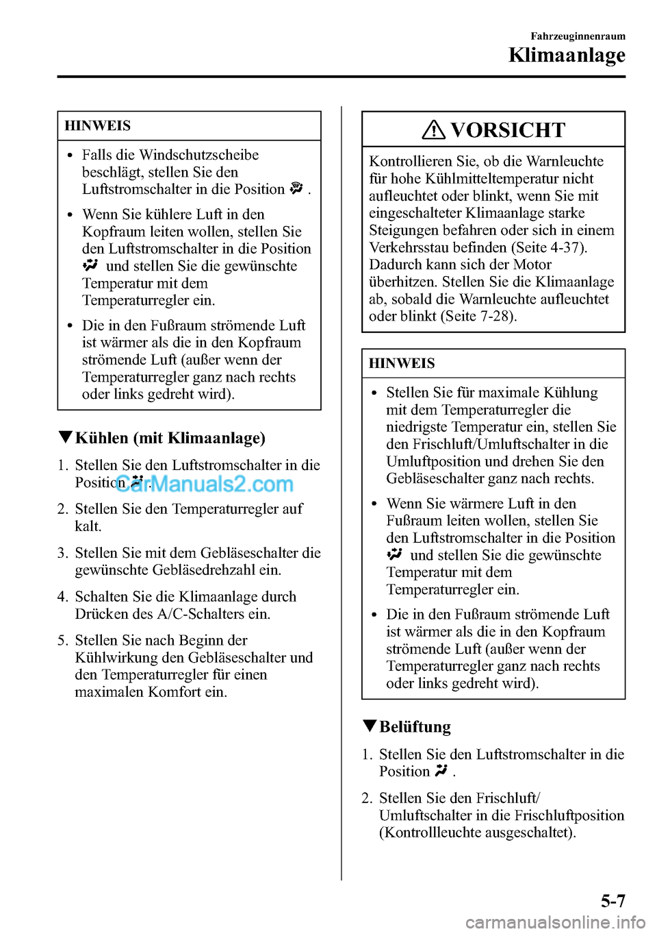 MAZDA MODEL CX-5 2016 Betriebsanleitung (in German) HINWEIS
lFalls die Windschutzscheibe
beschlägt, stellen Sie den
Luftstromschalter in die Position
.
lWenn Sie kühlere Luft in den
Kopfraum leiten wollen, stellen Sie
den Luftstromschalter in die Pos MAZDA MODEL CX-5 2016 Betriebsanleitung (in German) HINWEIS
lFalls die Windschutzscheibe
beschlägt, stellen Sie den
Luftstromschalter in die Position
.
lWenn Sie kühlere Luft in den
Kopfraum leiten wollen, stellen Sie
den Luftstromschalter in die Pos