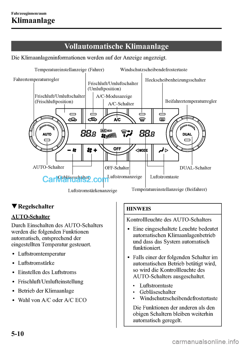 MAZDA MODEL CX-5 2016 Betriebsanleitung (in German) Vollautomatische Klimaanlage
Die Klimaanlageninformationen werden auf der Anzeige angezeigt.
Luftstromstärkenanzeige Temperatureinstellanzeige (Fahrer)
Luftstromanzeige A/C-Modusazeige
Temperatureins MAZDA MODEL CX-5 2016 Betriebsanleitung (in German) Vollautomatische Klimaanlage
Die Klimaanlageninformationen werden auf der Anzeige angezeigt.
Luftstromstärkenanzeige Temperatureinstellanzeige (Fahrer)
Luftstromanzeige A/C-Modusazeige
Temperatureins