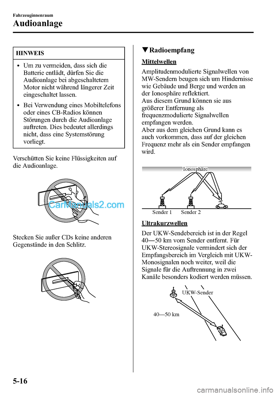 MAZDA MODEL CX-5 2016 Betriebsanleitung (in German) HINWEIS
lUm zu vermeiden, dass sich die
Batterie entlädt, dürfen Sie die
Audioanlage bei abgeschaltetem
Motor nicht während längerer Zeit
eingeschaltet lassen.
lBei Verwendung eines Mobiltelefons
MAZDA MODEL CX-5 2016 Betriebsanleitung (in German) HINWEIS
lUm zu vermeiden, dass sich die
Batterie entlädt, dürfen Sie die
Audioanlage bei abgeschaltetem
Motor nicht während längerer Zeit
eingeschaltet lassen.
lBei Verwendung eines Mobiltelefons