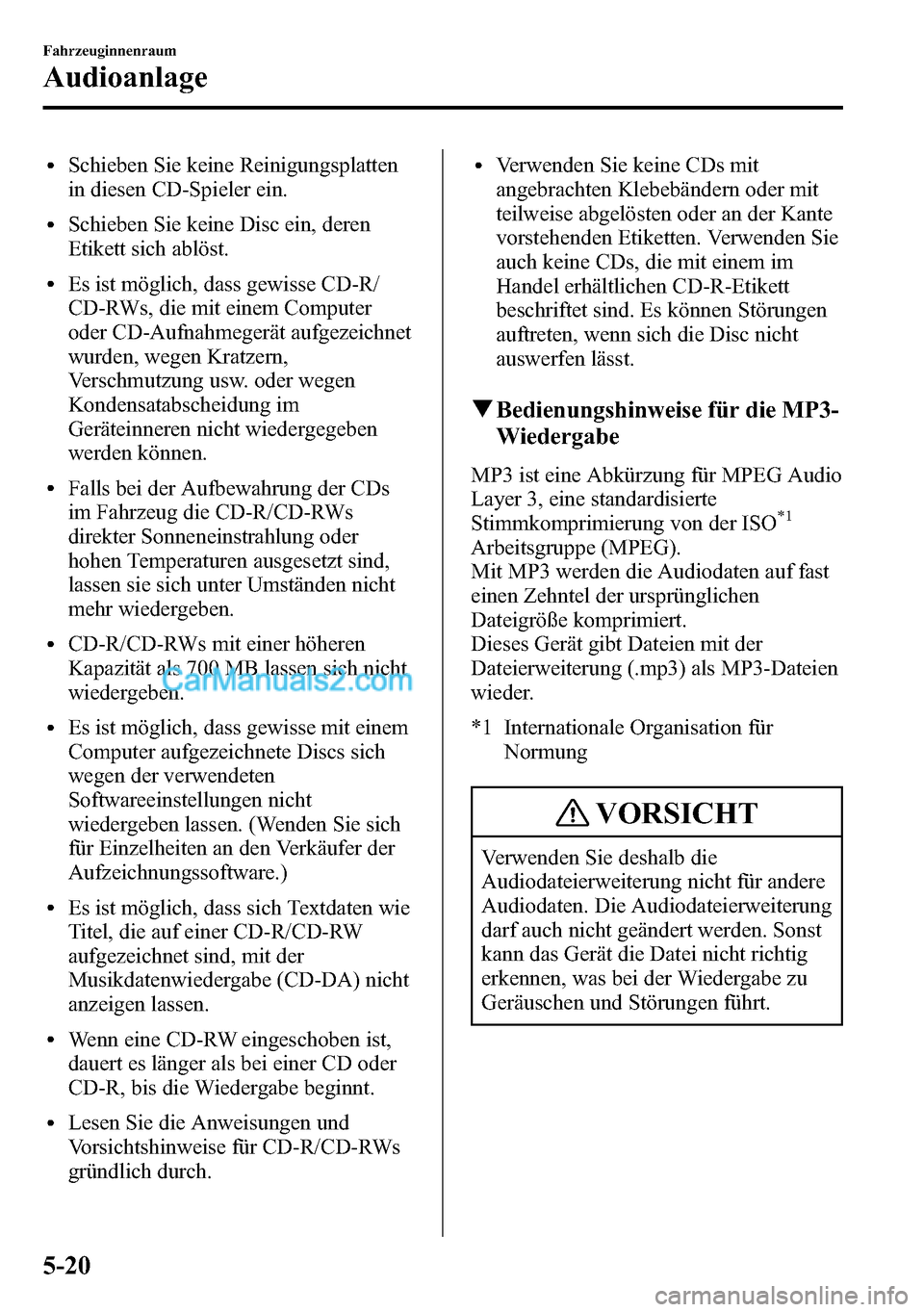 MAZDA MODEL CX-5 2016 Betriebsanleitung (in German) lSchieben Sie keine Reinigungsplatten
in diesen CD-Spieler ein.
lSchieben Sie keine Disc ein, deren
Etikett sich ablöst.
lEs ist möglich, dass gewisse CD-R/
CD-RWs, die mit einem Computer
oder CD-Au MAZDA MODEL CX-5 2016 Betriebsanleitung (in German) lSchieben Sie keine Reinigungsplatten
in diesen CD-Spieler ein.
lSchieben Sie keine Disc ein, deren
Etikett sich ablöst.
lEs ist möglich, dass gewisse CD-R/
CD-RWs, die mit einem Computer
oder CD-Au