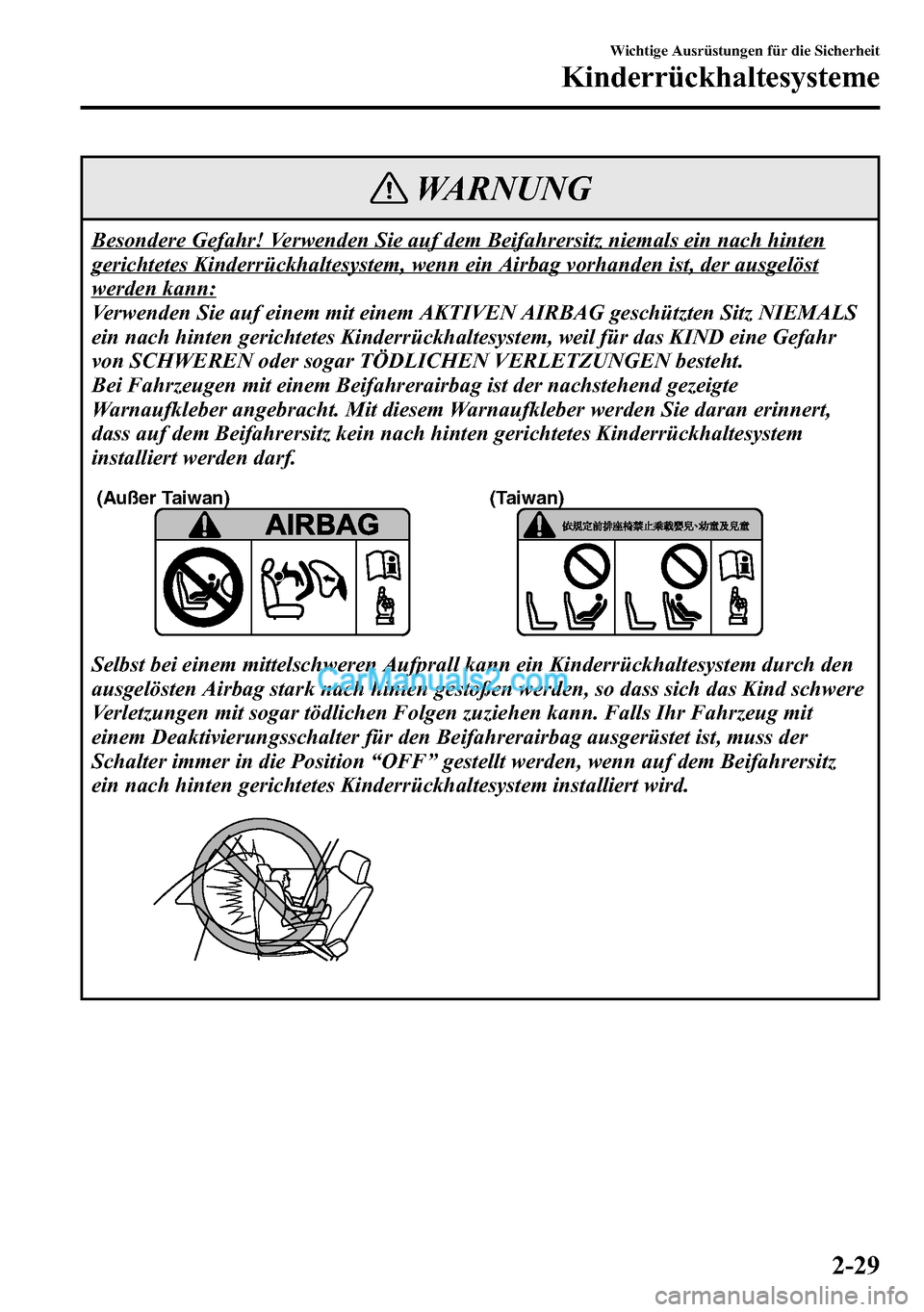 MAZDA MODEL CX-5 2016  Betriebsanleitung (in German) WARNUNG
Besondere Gefahr! Verwenden Sie auf dem Beifahrersitz niemals ein nach hinten
gerichtetes Kinderrückhaltesystem, wenn ein Airbag vorhanden ist, der ausgelöst
werden kann:
Verwenden Sie auf e
