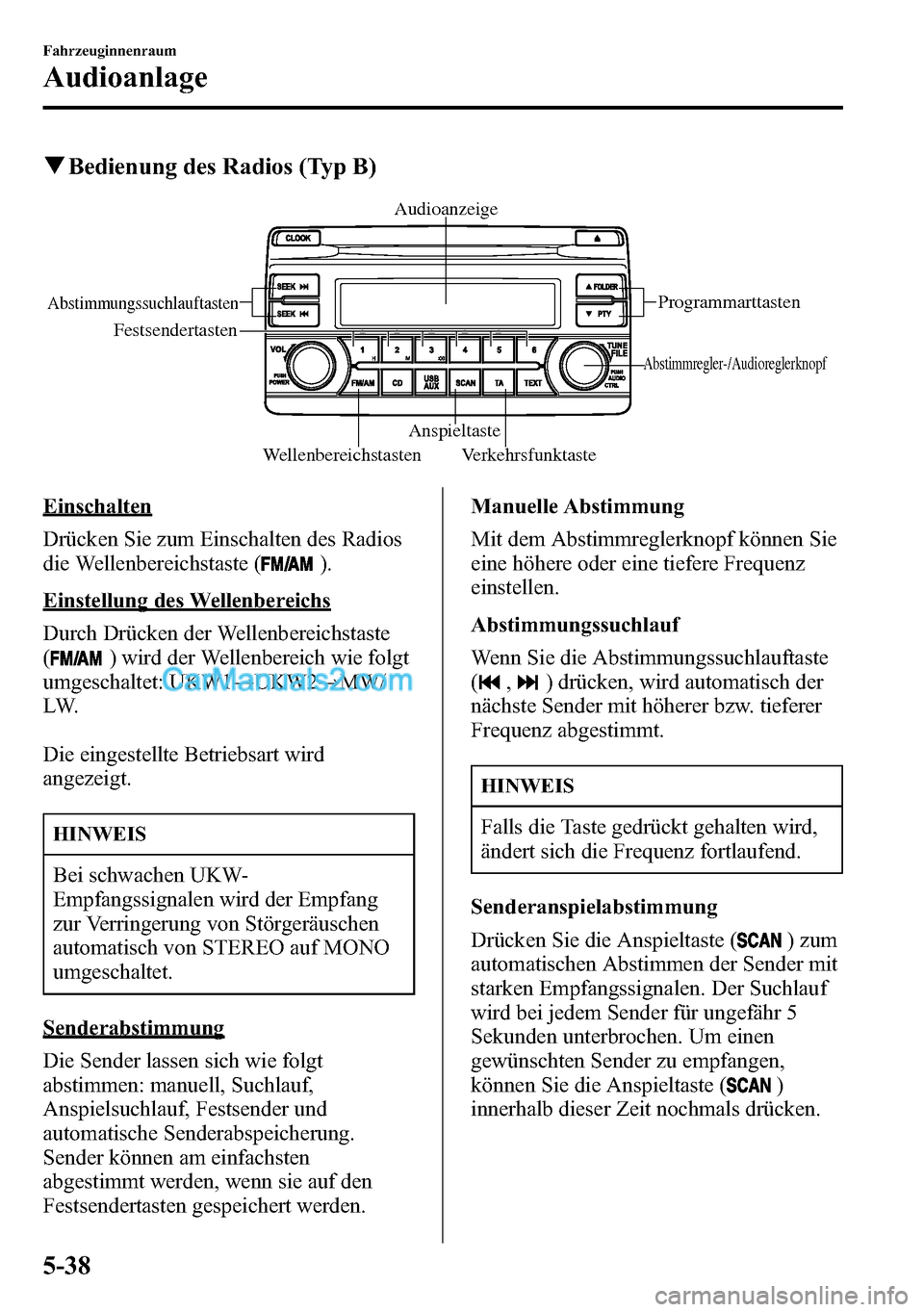 MAZDA MODEL CX-5 2016 Betriebsanleitung (in German) qBedienung des Radios (Typ B)
Wellenbereichstasten Anspieltaste
Verkehrsfunktaste
Abstimmungssuchlauftasten
Festsendertasten
Abstimmregler-/Audioreglerknopf
Audioanzeige
Programmarttasten
Einschalten
MAZDA MODEL CX-5 2016 Betriebsanleitung (in German) qBedienung des Radios (Typ B)
Wellenbereichstasten Anspieltaste
Verkehrsfunktaste
Abstimmungssuchlauftasten
Festsendertasten
Abstimmregler-/Audioreglerknopf
Audioanzeige
Programmarttasten
Einschalten