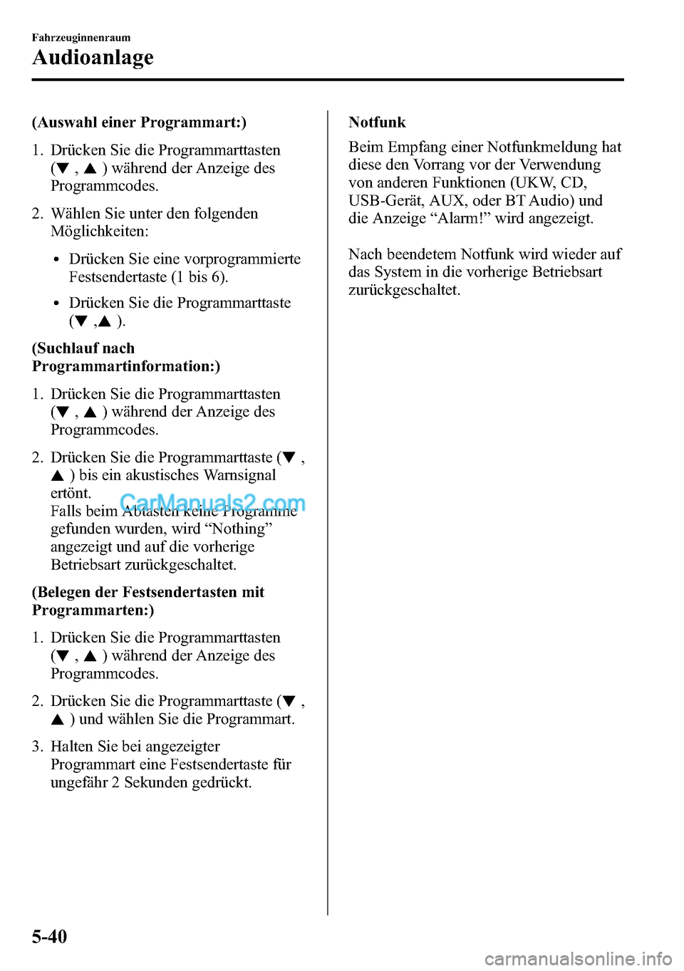 MAZDA MODEL CX-5 2016 Betriebsanleitung (in German) (Auswahl einer Programmart:)
1. Drücken Sie die Programmarttasten
(
,) während der Anzeige des
Programmcodes.
2. Wählen Sie unter den folgenden
Möglichkeiten:
lDrücken Sie eine vorprogrammierte
F MAZDA MODEL CX-5 2016 Betriebsanleitung (in German) (Auswahl einer Programmart:)
1. Drücken Sie die Programmarttasten
(
,) während der Anzeige des
Programmcodes.
2. Wählen Sie unter den folgenden
Möglichkeiten:
lDrücken Sie eine vorprogrammierte
F