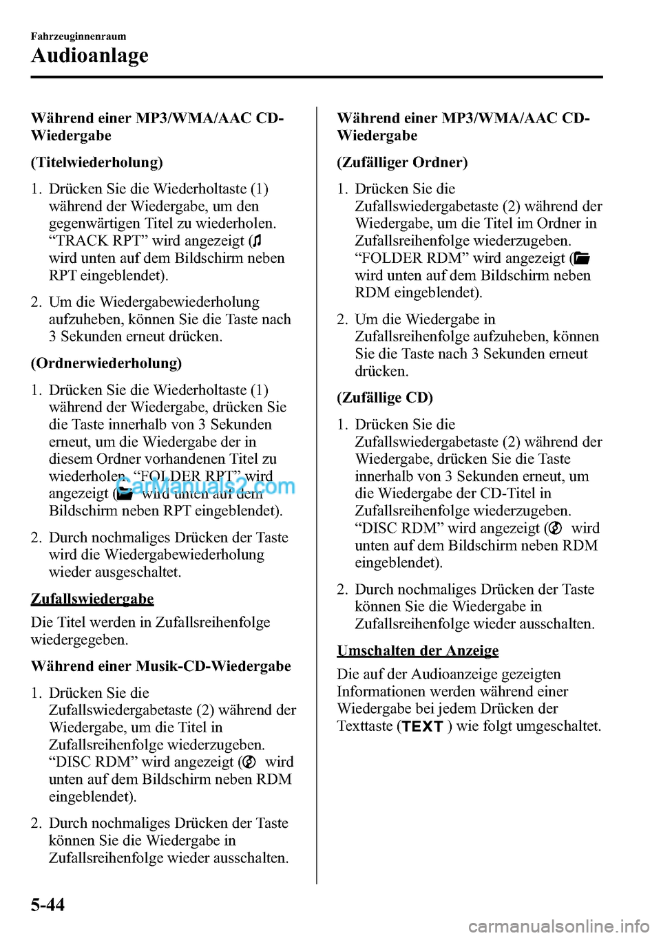 MAZDA MODEL CX-5 2016 Betriebsanleitung (in German) Während einer MP3/WMA/AAC CD-
Wiedergabe
(Titelwiederholung)
1. Drücken Sie die Wiederholtaste (1)
während der Wiedergabe, um den
gegenwärtigen Titel zu wiederholen.
“TRACK RPT”wird angezeigt MAZDA MODEL CX-5 2016 Betriebsanleitung (in German) Während einer MP3/WMA/AAC CD-
Wiedergabe
(Titelwiederholung)
1. Drücken Sie die Wiederholtaste (1)
während der Wiedergabe, um den
gegenwärtigen Titel zu wiederholen.
“TRACK RPT”wird angezeigt