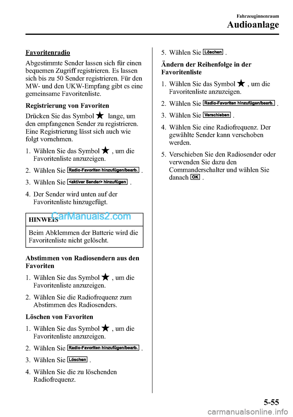 MAZDA MODEL CX-5 2016 Betriebsanleitung (in German) Favoritenradio
Abgestimmte Sender lassen sich für einen
bequemen Zugriff registrieren. Es lassen
sich bis zu 50 Sender registrieren. Für den
MW- und den UKW-Empfang gibt es eine
gemeinsame Favoriten MAZDA MODEL CX-5 2016 Betriebsanleitung (in German) Favoritenradio
Abgestimmte Sender lassen sich für einen
bequemen Zugriff registrieren. Es lassen
sich bis zu 50 Sender registrieren. Für den
MW- und den UKW-Empfang gibt es eine
gemeinsame Favoriten