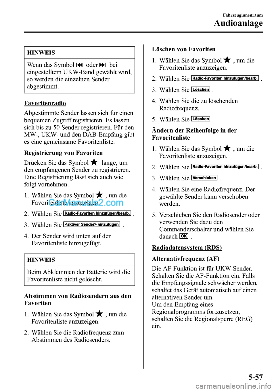 MAZDA MODEL CX-5 2016 Betriebsanleitung (in German) HINWEIS
Wenn das Symboloderbei
eingestelltem UKW-Band gewählt wird,
so werden die einzelnen Sender
abgestimmt.
Favoritenradio
Abgestimmte Sender lassen sich für einen
bequemen Zugriff registrieren. MAZDA MODEL CX-5 2016 Betriebsanleitung (in German) HINWEIS
Wenn das Symboloderbei
eingestelltem UKW-Band gewählt wird,
so werden die einzelnen Sender
abgestimmt.
Favoritenradio
Abgestimmte Sender lassen sich für einen
bequemen Zugriff registrieren.