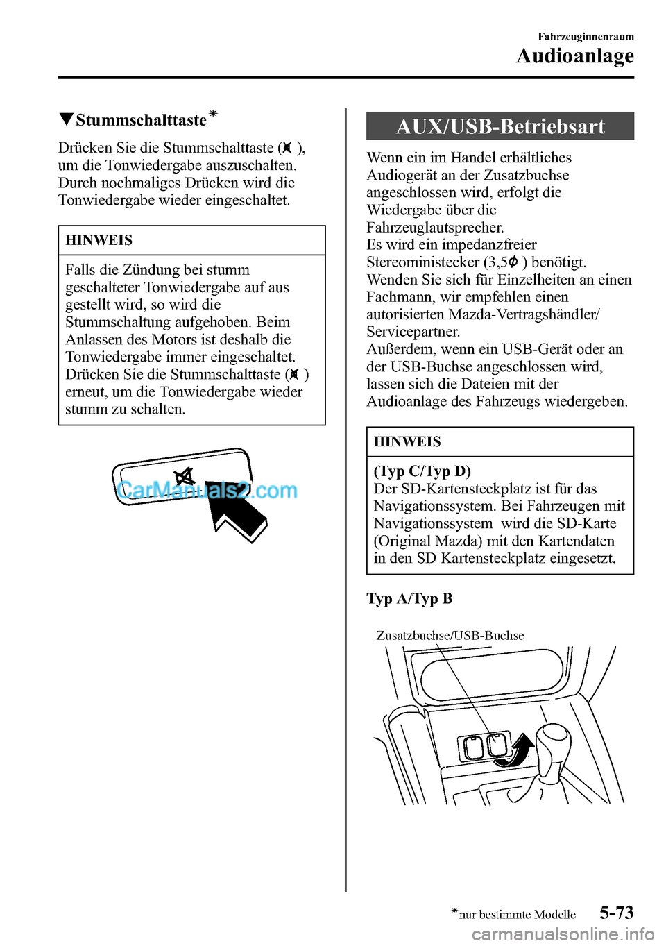 MAZDA MODEL CX-5 2016  Betriebsanleitung (in German) qStummschalttasteí
Drücken Sie die Stummschalttaste (),
um die Tonwiedergabe auszuschalten.
Durch nochmaliges Drücken wird die
Tonwiedergabe wieder eingeschaltet.
HINWEIS
Falls die Zündung bei stu