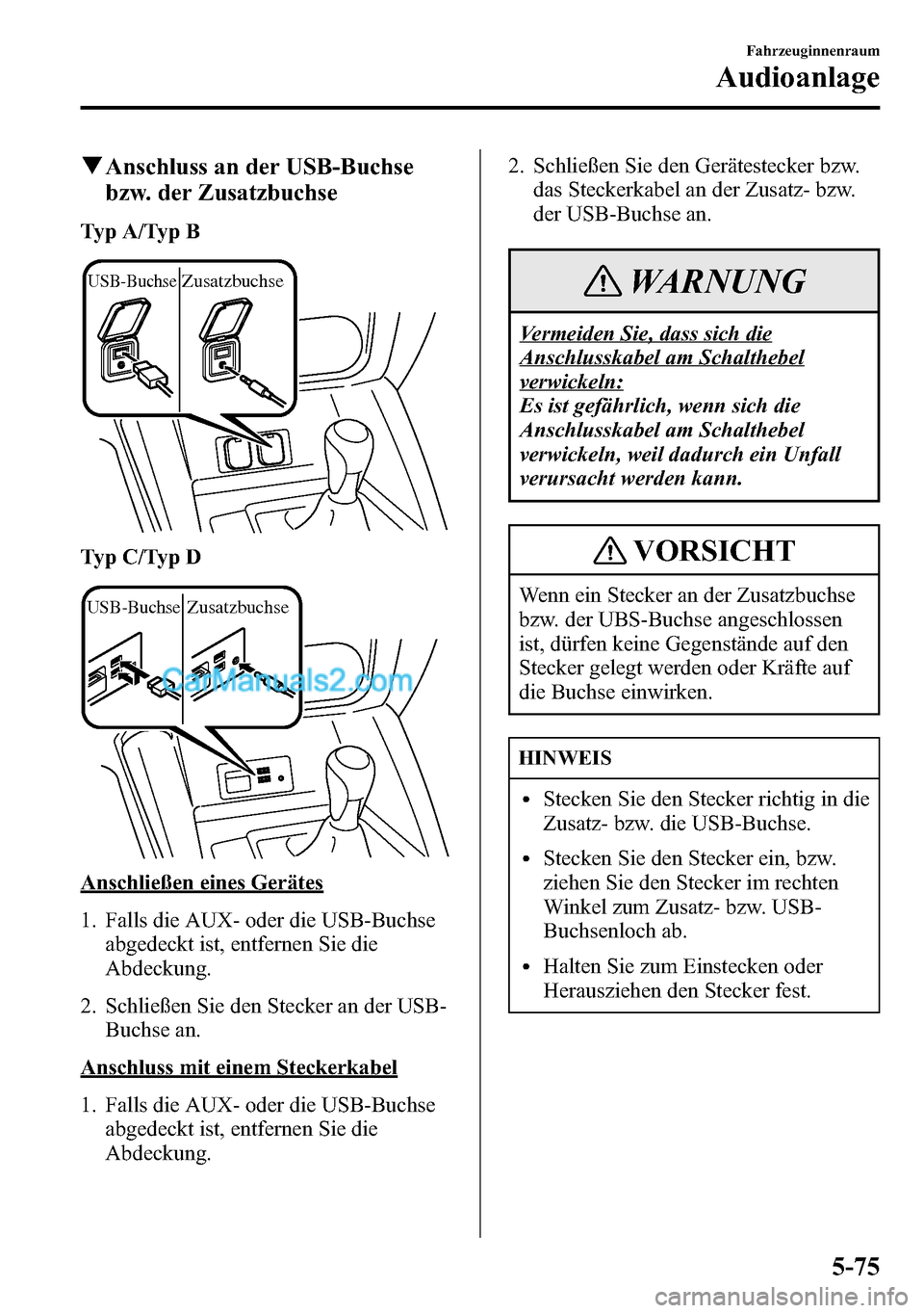 MAZDA MODEL CX-5 2016 Betriebsanleitung (in German) qAnschluss an der USB-Buchse
bzw. der Zusatzbuchse
Typ A/Typ B
USB-BuchseZusatzbuchse
Typ C/Typ D
USB-BuchseZusatzbuchse
Anschließen eines Gerätes
1. Falls die AUX- oder die USB-Buchse
abgedeckt i MAZDA MODEL CX-5 2016 Betriebsanleitung (in German) qAnschluss an der USB-Buchse
bzw. der Zusatzbuchse
Typ A/Typ B
USB-BuchseZusatzbuchse
Typ C/Typ D
USB-BuchseZusatzbuchse
Anschließen eines Gerätes
1. Falls die AUX- oder die USB-Buchse
abgedeckt i