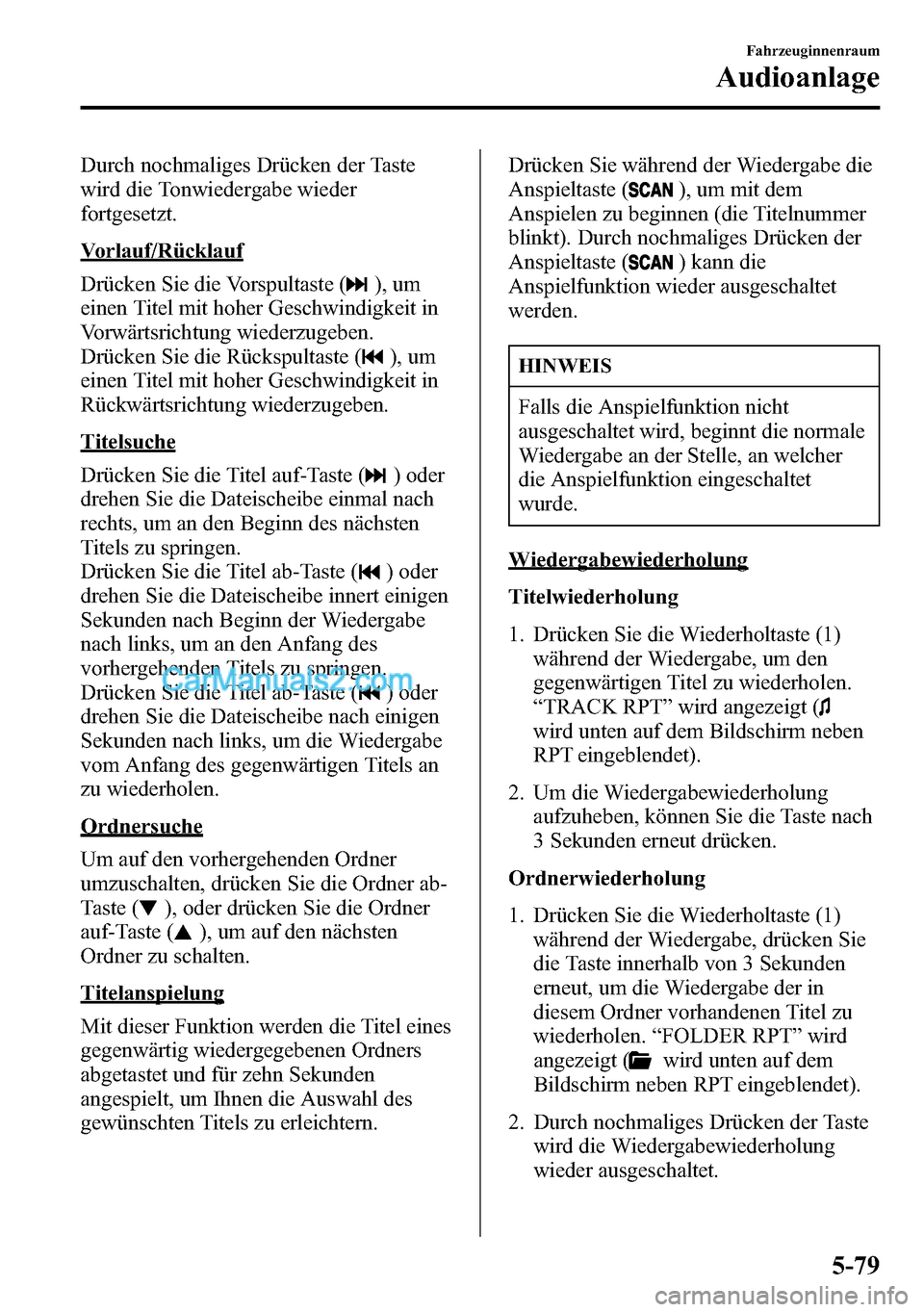 MAZDA MODEL CX-5 2016 Betriebsanleitung (in German) Durch nochmaliges Drücken der Taste
wird die Tonwiedergabe wieder
fortgesetzt.
Vorlauf/Rücklauf
Drücken Sie die Vorspultaste (
), um
einen Titel mit hoher Geschwindigkeit in
Vorwärtsrichtung wiede MAZDA MODEL CX-5 2016 Betriebsanleitung (in German) Durch nochmaliges Drücken der Taste
wird die Tonwiedergabe wieder
fortgesetzt.
Vorlauf/Rücklauf
Drücken Sie die Vorspultaste (
), um
einen Titel mit hoher Geschwindigkeit in
Vorwärtsrichtung wiede