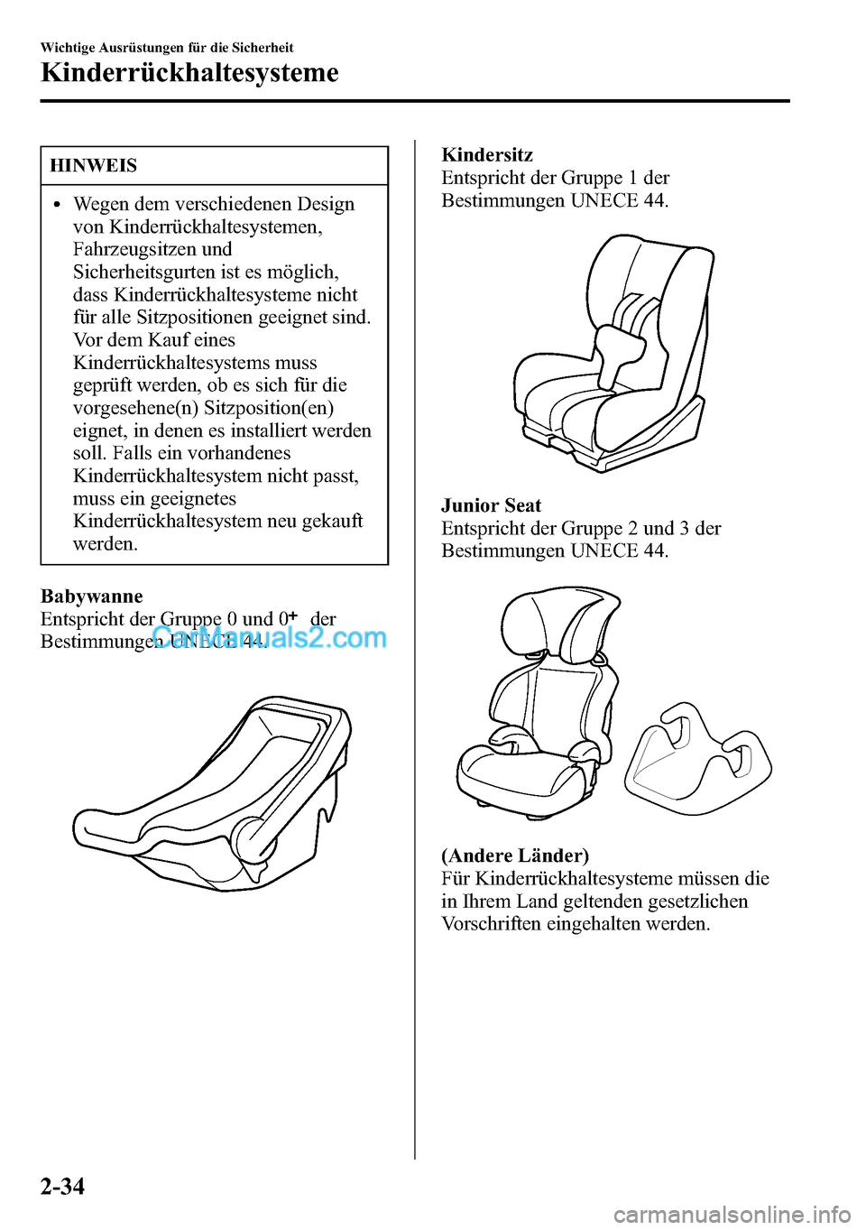 MAZDA MODEL CX-5 2016 Betriebsanleitung (in German) HINWEIS
lWegen dem verschiedenen Design
von Kinderrückhaltesystemen,
Fahrzeugsitzen und
Sicherheitsgurten ist es möglich,
dass Kinderrückhaltesysteme nicht
für alle Sitzpositionen geeignet sind.
V MAZDA MODEL CX-5 2016 Betriebsanleitung (in German) HINWEIS
lWegen dem verschiedenen Design
von Kinderrückhaltesystemen,
Fahrzeugsitzen und
Sicherheitsgurten ist es möglich,
dass Kinderrückhaltesysteme nicht
für alle Sitzpositionen geeignet sind.
V