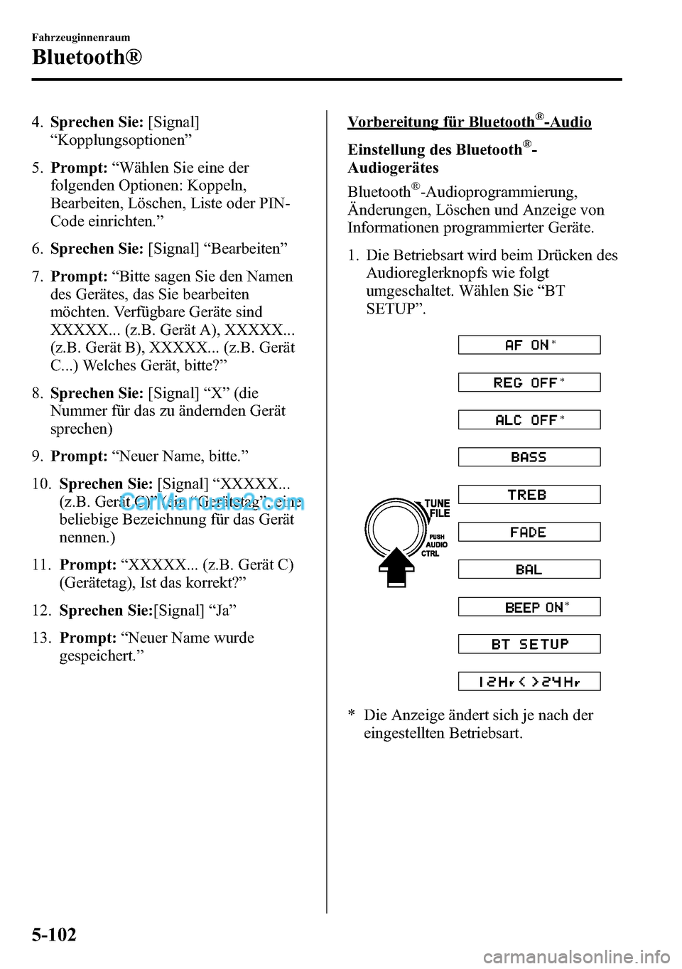 MAZDA MODEL CX-5 2016  Betriebsanleitung (in German) 4.Sprechen Sie:[Signal]
“Kopplungsoptionen”
5.Prompt:“Wählen Sie eine der
folgenden Optionen: Koppeln,
Bearbeiten, Löschen, Liste oder PIN-
Code einrichten.”
6.Sprechen Sie:[Signal]“Bearbe