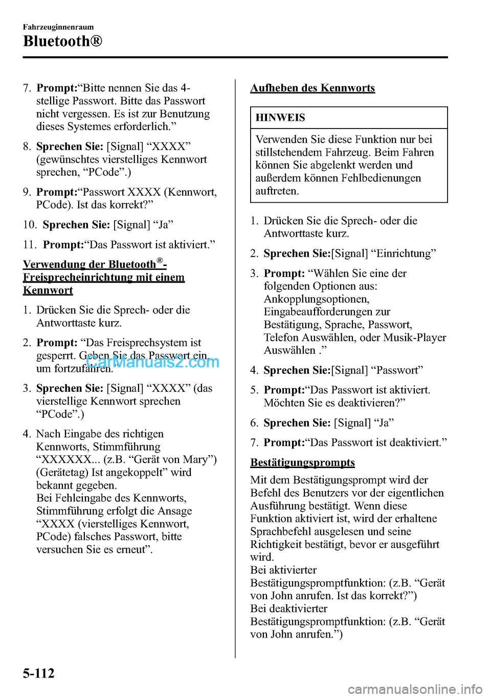 MAZDA MODEL CX-5 2016  Betriebsanleitung (in German) 7.Prompt:“Bitte nennen Sie das 4-
stellige Passwort. Bitte das Passwort
nicht vergessen. Es ist zur Benutzung
dieses Systemes erforderlich.”
8.Sprechen Sie:[Signal]“XXXX”
(gewünschtes vierste