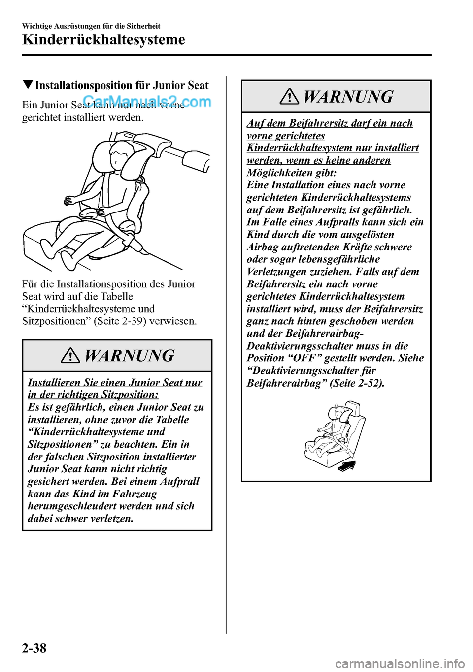 MAZDA MODEL CX-5 2016 Betriebsanleitung (in German) qInstallationsposition für Junior Seat
Ein Junior Seat kann nur nach vorne
gerichtet installiert werden.
Für die Installationsposition des Junior
Seat wird auf die Tabelle
“Kinderrückhaltesysteme MAZDA MODEL CX-5 2016 Betriebsanleitung (in German) qInstallationsposition für Junior Seat
Ein Junior Seat kann nur nach vorne
gerichtet installiert werden.
Für die Installationsposition des Junior
Seat wird auf die Tabelle
“Kinderrückhaltesysteme