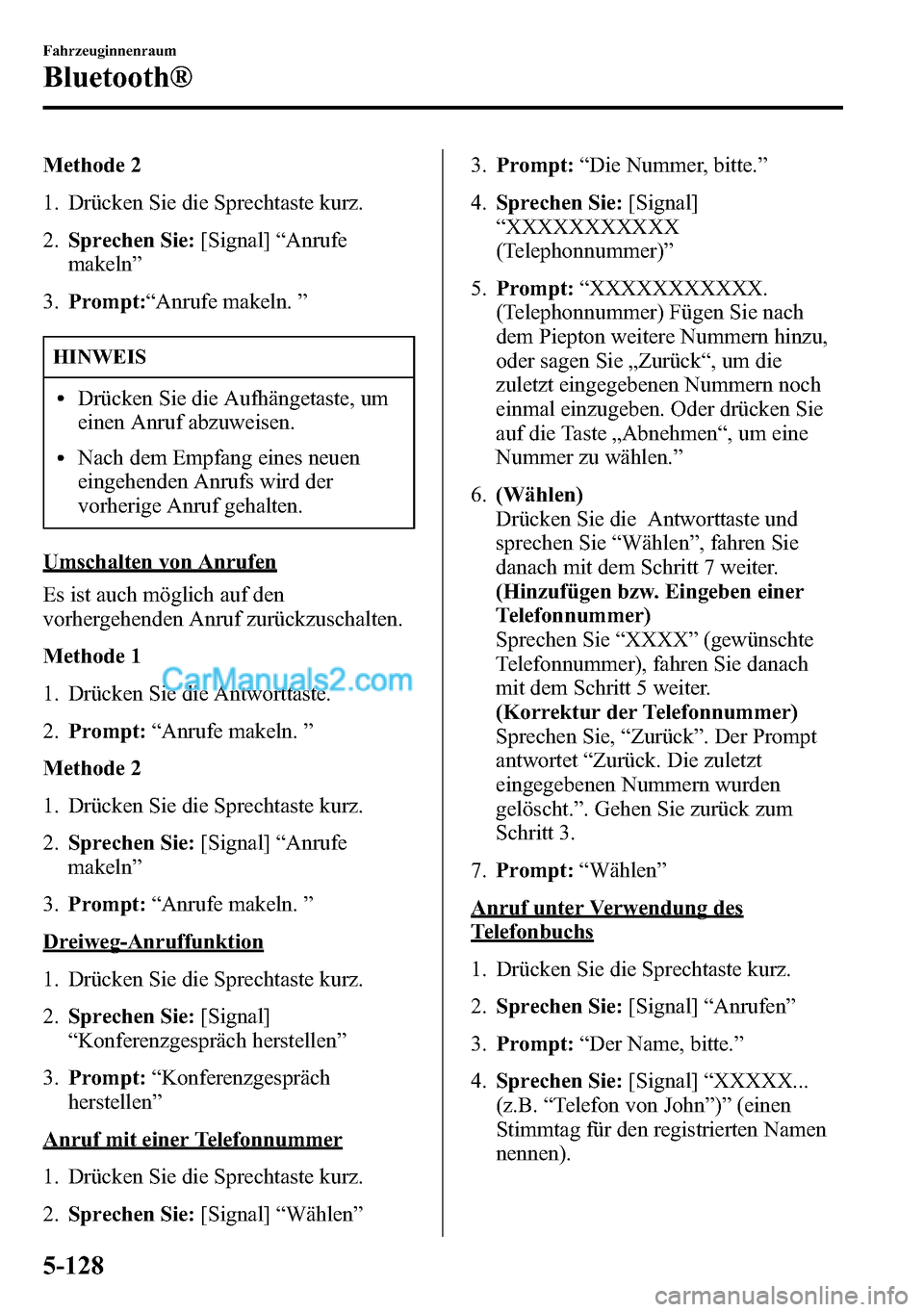 MAZDA MODEL CX-5 2016  Betriebsanleitung (in German) Methode 2
1. Drücken Sie die Sprechtaste kurz.
2.Sprechen Sie:[Signal]“Anrufe
makeln”
3.Prompt:“Anrufe makeln.”
HINWEIS
lDrücken Sie die Aufhängetaste, um
einen Anruf abzuweisen.
lNach dem 