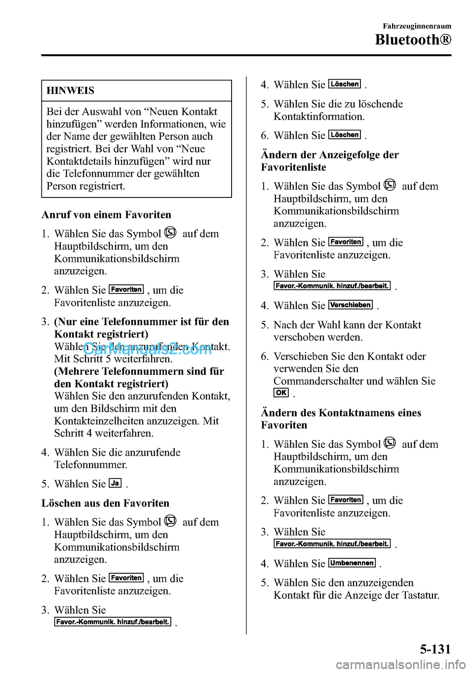MAZDA MODEL CX-5 2016 Betriebsanleitung (in German) HINWEIS
Bei der Auswahl von“Neuen Kontakt
hinzufügen”werden Informationen, wie
der Name der gewählten Person auch
registriert. Bei der Wahl von“Neue
Kontaktdetails hinzufügen”wird nur
die T MAZDA MODEL CX-5 2016 Betriebsanleitung (in German) HINWEIS
Bei der Auswahl von“Neuen Kontakt
hinzufügen”werden Informationen, wie
der Name der gewählten Person auch
registriert. Bei der Wahl von“Neue
Kontaktdetails hinzufügen”wird nur
die T