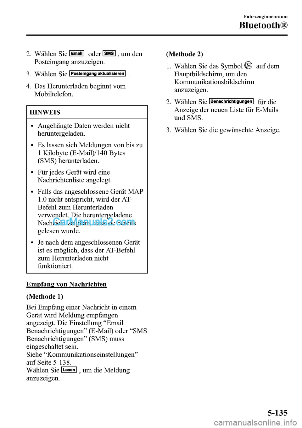 MAZDA MODEL CX-5 2016 Betriebsanleitung (in German) 2. Wählen Sieoder,umden
Posteingang anzuzeigen.
3. Wählen Sie
.
4. Das Herunterladen beginnt vom
Mobiltelefon.
HINWEIS
lAngehängte Daten werden nicht
heruntergeladen.
lEs lassen sich Meldungen von MAZDA MODEL CX-5 2016 Betriebsanleitung (in German) 2. Wählen Sieoder,umden
Posteingang anzuzeigen.
3. Wählen Sie
.
4. Das Herunterladen beginnt vom
Mobiltelefon.
HINWEIS
lAngehängte Daten werden nicht
heruntergeladen.
lEs lassen sich Meldungen von