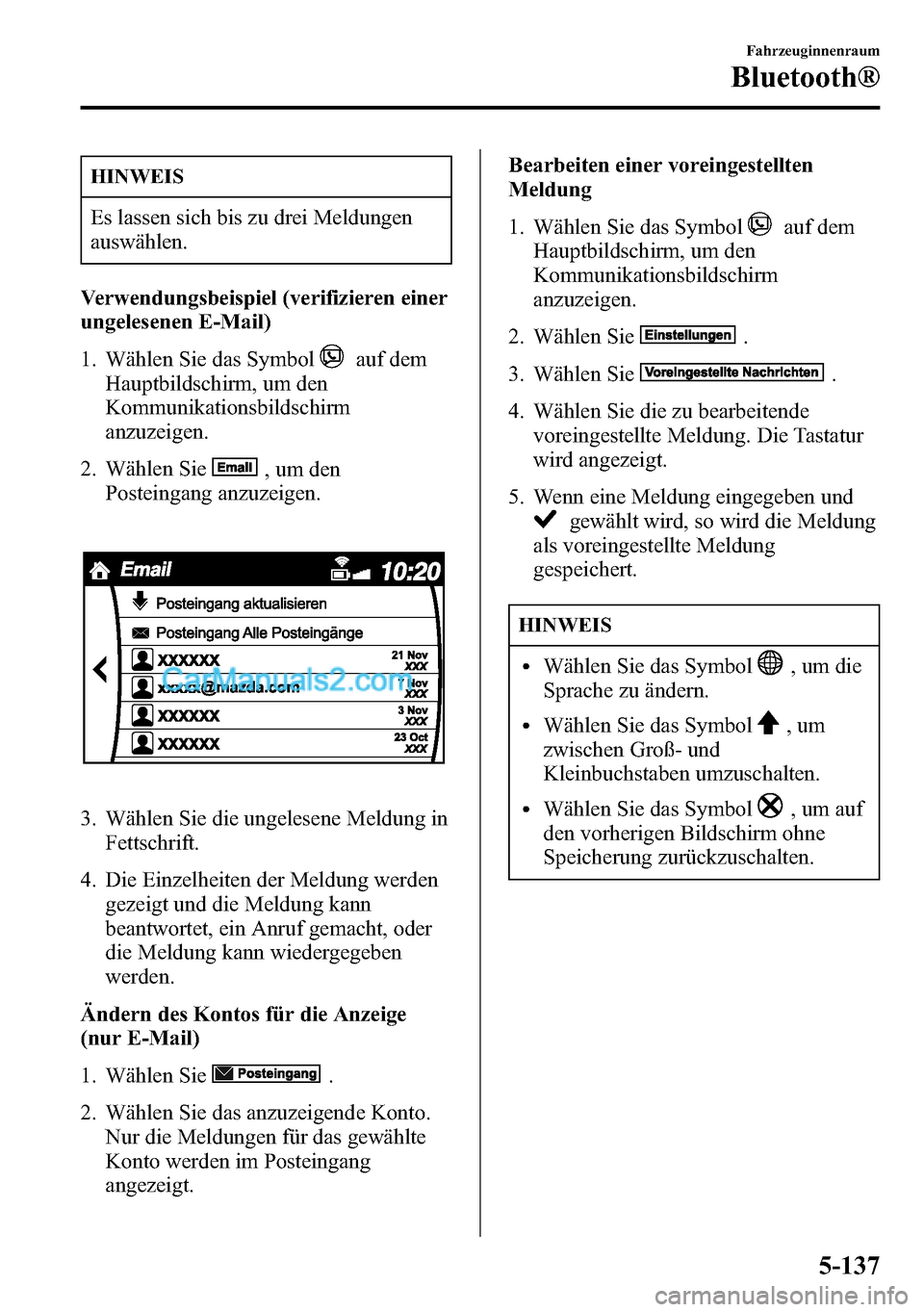 MAZDA MODEL CX-5 2016 Betriebsanleitung (in German) HINWEIS
Es lassen sich bis zu drei Meldungen
auswählen.
Verwendungsbeispiel (verifizieren einer
ungelesenen E-Mail)
1. Wählen Sie das Symbol
auf dem
Hauptbildschirm, um den
Kommunikationsbildschirm
MAZDA MODEL CX-5 2016 Betriebsanleitung (in German) HINWEIS
Es lassen sich bis zu drei Meldungen
auswählen.
Verwendungsbeispiel (verifizieren einer
ungelesenen E-Mail)
1. Wählen Sie das Symbol
auf dem
Hauptbildschirm, um den
Kommunikationsbildschirm