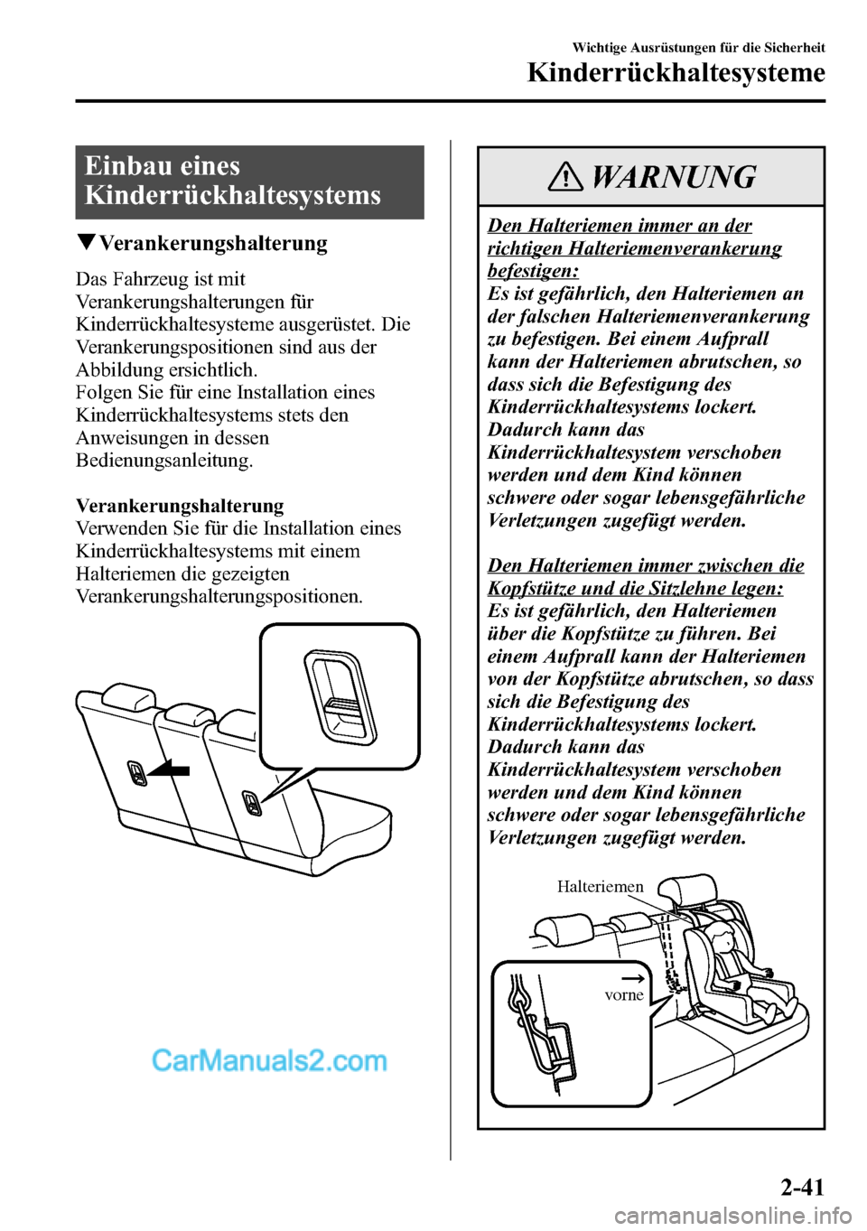 MAZDA MODEL CX-5 2016 Betriebsanleitung (in German) Einbau eines
Kinderrückhaltesystems
qVerankerungshalterung
Das Fahrzeug ist mit
Verankerungshalterungen für
Kinderrückhaltesysteme ausgerüstet. Die
Verankerungspositionen sind aus der
Abbildung er MAZDA MODEL CX-5 2016 Betriebsanleitung (in German) Einbau eines
Kinderrückhaltesystems
qVerankerungshalterung
Das Fahrzeug ist mit
Verankerungshalterungen für
Kinderrückhaltesysteme ausgerüstet. Die
Verankerungspositionen sind aus der
Abbildung er