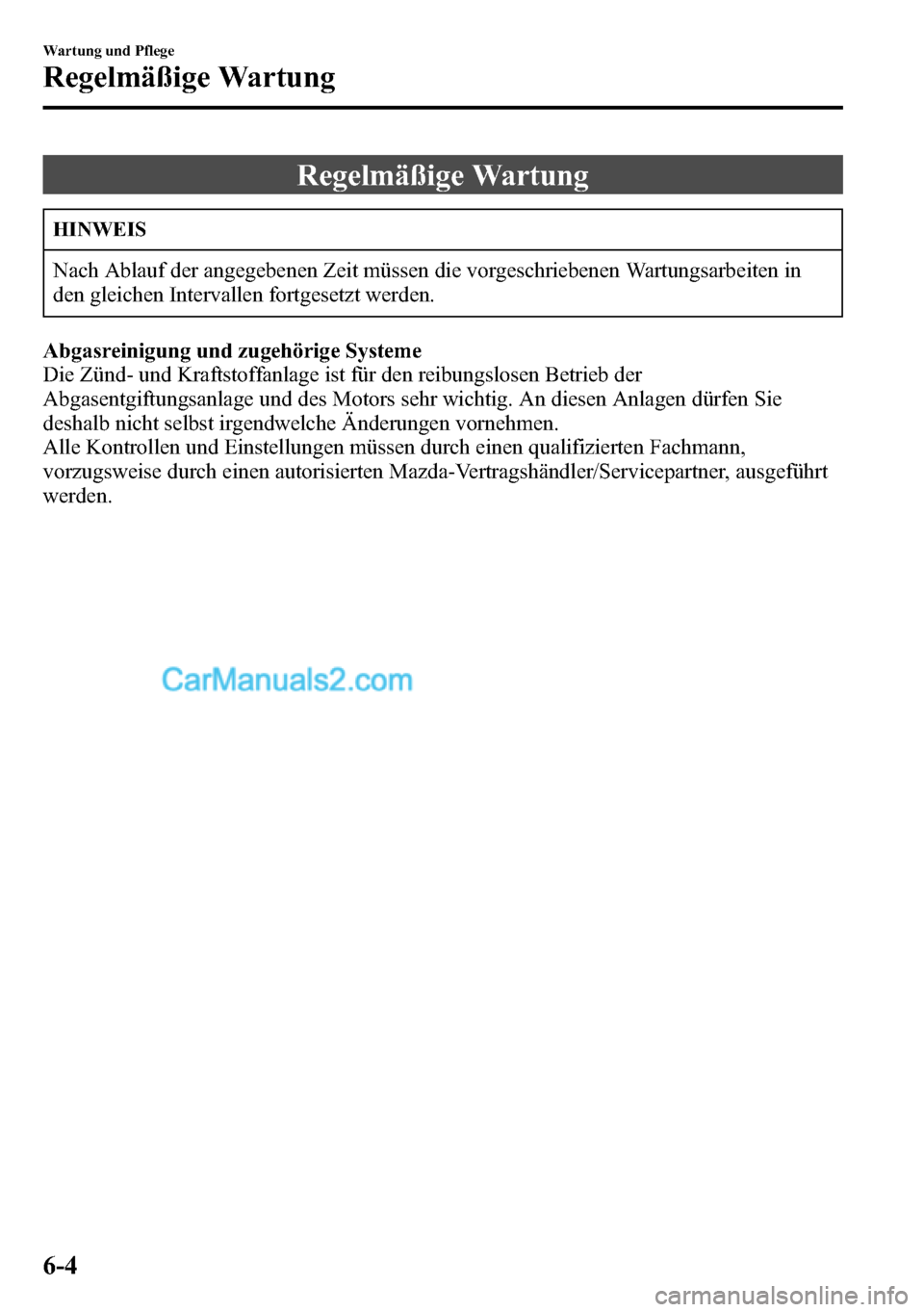 MAZDA MODEL CX-5 2016 Betriebsanleitung (in German) Regelmäßige Wartung
HINWEIS
Nach Ablauf der angegebenen Zeit müssen die vorgeschriebenen Wartungsarbeiten in
den gleichen Intervallen fortgesetzt werden.
Abgasreinigung und zugehörige Systeme
Die MAZDA MODEL CX-5 2016 Betriebsanleitung (in German) Regelmäßige Wartung
HINWEIS
Nach Ablauf der angegebenen Zeit müssen die vorgeschriebenen Wartungsarbeiten in
den gleichen Intervallen fortgesetzt werden.
Abgasreinigung und zugehörige Systeme
Die
