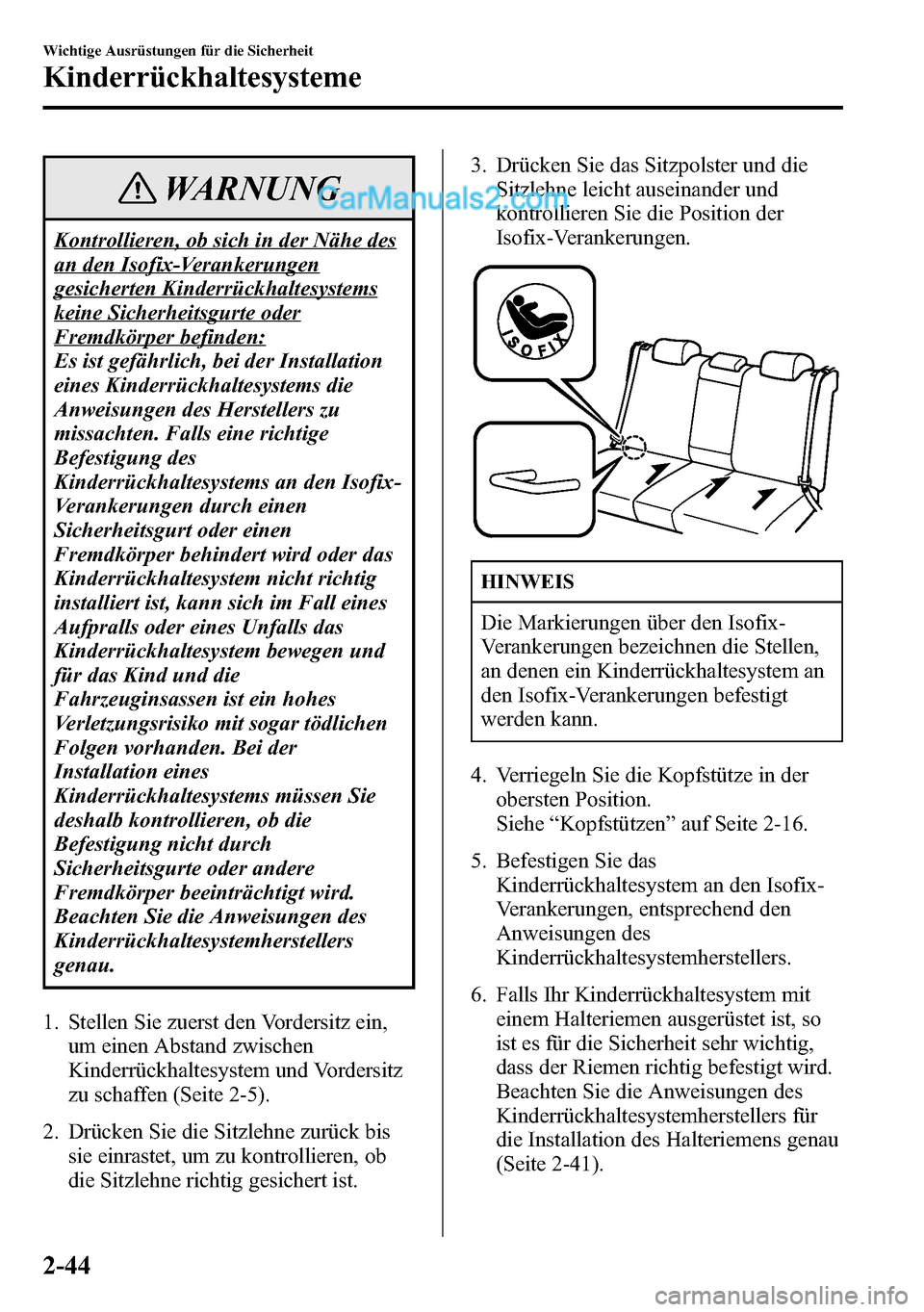 MAZDA MODEL CX-5 2016  Betriebsanleitung (in German) WARNUNG
Kontrollieren, ob sich in der Nähe des
an den Isofix-Verankerungen
gesicherten Kinderrückhaltesystems
keine Sicherheitsgurte oder
Fremdkörper befinden:
Es ist gefährlich, bei der Installat