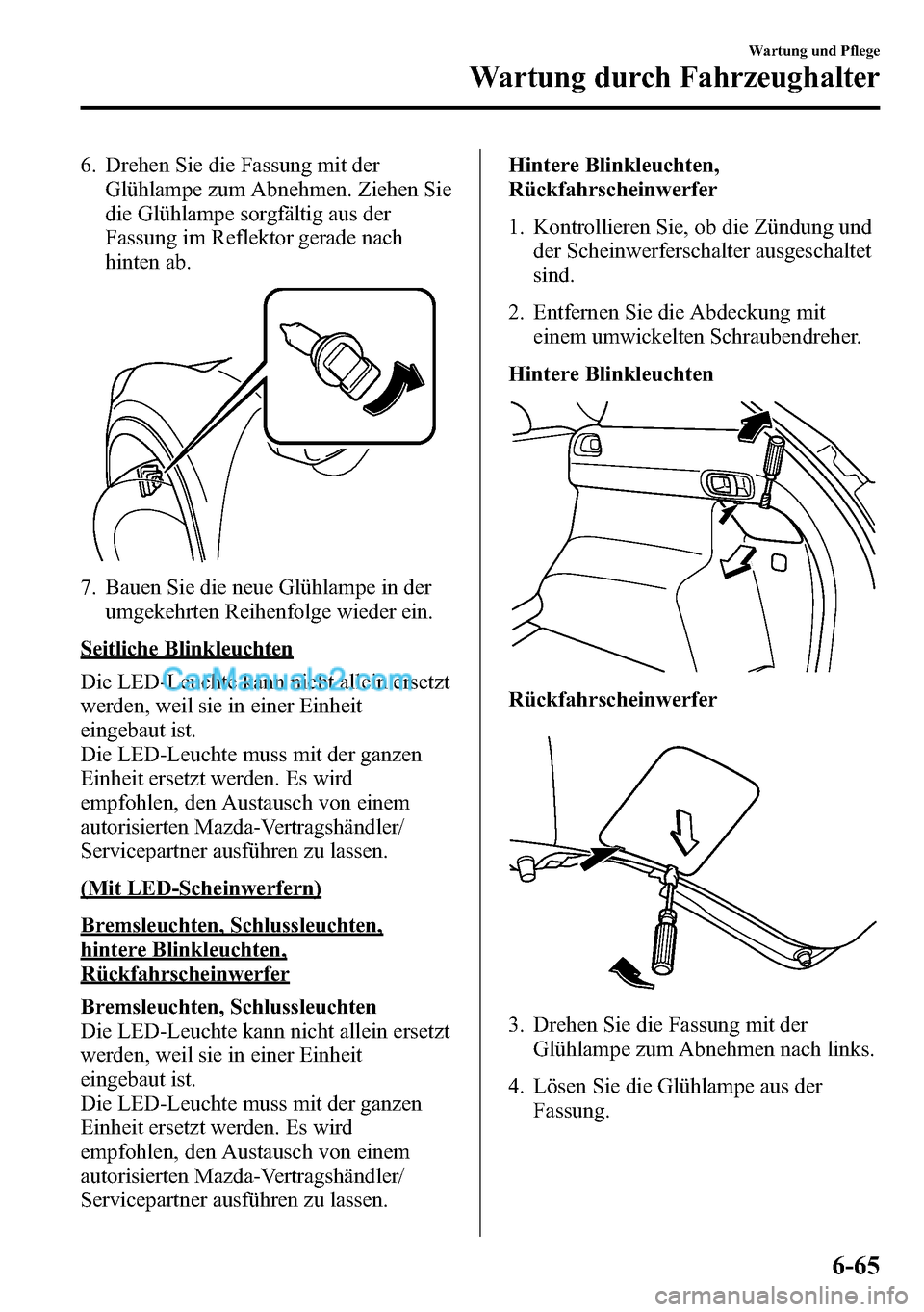 MAZDA MODEL CX-5 2016 Betriebsanleitung (in German) 6. Drehen Sie die Fassung mit der
Glühlampe zum Abnehmen. Ziehen Sie
die Glühlampe sorgfältig aus der
Fassung im Reflektor gerade nach
hinten ab.
7. Bauen Sie die neue Glühlampe in der
umgekehrten MAZDA MODEL CX-5 2016 Betriebsanleitung (in German) 6. Drehen Sie die Fassung mit der
Glühlampe zum Abnehmen. Ziehen Sie
die Glühlampe sorgfältig aus der
Fassung im Reflektor gerade nach
hinten ab.
7. Bauen Sie die neue Glühlampe in der
umgekehrten