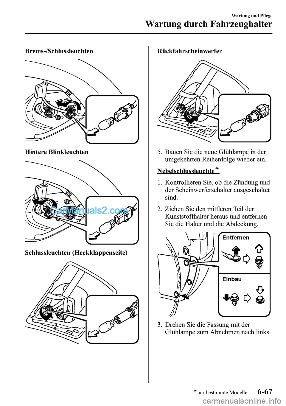 MAZDA MODEL CX-5 2016 Betriebsanleitung (in German) Brems-/Schlussleuchten
Hintere Blinkleuchten
Schlussleuchten (Heckklappenseite)
Rückfahrscheinwerfer
5. Bauen Sie die neue Glühlampe in der
umgekehrten Reihenfolge wieder ein.
Nebelschlussleuchteí
MAZDA MODEL CX-5 2016 Betriebsanleitung (in German) Brems-/Schlussleuchten
Hintere Blinkleuchten
Schlussleuchten (Heckklappenseite)
Rückfahrscheinwerfer
5. Bauen Sie die neue Glühlampe in der
umgekehrten Reihenfolge wieder ein.
Nebelschlussleuchteí