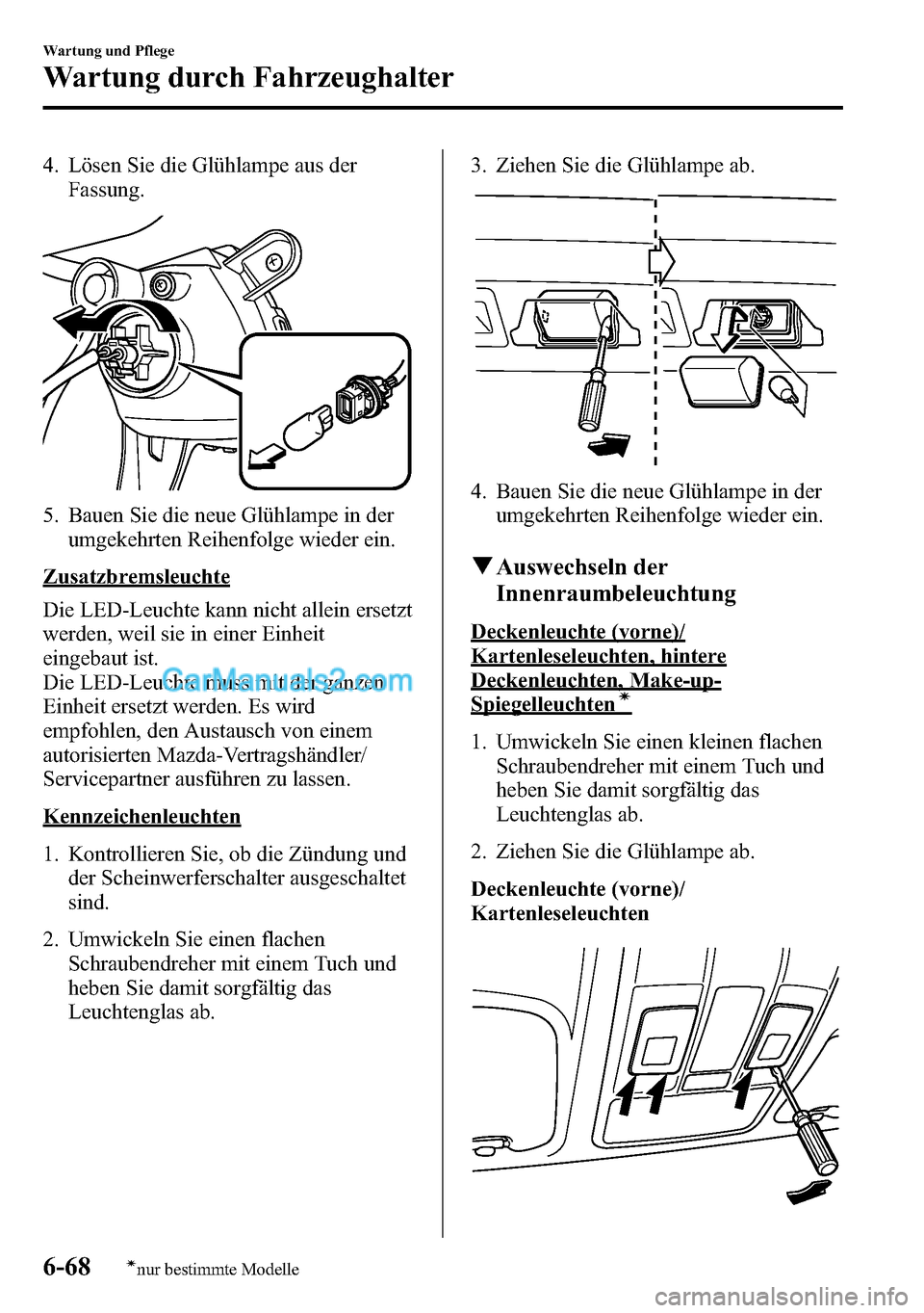 MAZDA MODEL CX-5 2016 Betriebsanleitung (in German) 4. Lösen Sie die Glühlampe aus der
Fassung.
5. Bauen Sie die neue Glühlampe in der
umgekehrten Reihenfolge wieder ein.
Zusatzbremsleuchte
Die LED-Leuchte kann nicht allein ersetzt
werden, weil sie MAZDA MODEL CX-5 2016 Betriebsanleitung (in German) 4. Lösen Sie die Glühlampe aus der
Fassung.
5. Bauen Sie die neue Glühlampe in der
umgekehrten Reihenfolge wieder ein.
Zusatzbremsleuchte
Die LED-Leuchte kann nicht allein ersetzt
werden, weil sie