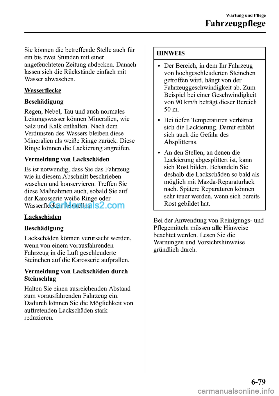 MAZDA MODEL CX-5 2016 Betriebsanleitung (in German) Sie können die betreffende Stelle auch für
ein bis zwei Stunden mit einer
angefeuchteten Zeitung abdecken. Danach
lassen sich die Rückstände einfach mit
Wasser abwaschen.
Wasserflecke
Beschädigun MAZDA MODEL CX-5 2016 Betriebsanleitung (in German) Sie können die betreffende Stelle auch für
ein bis zwei Stunden mit einer
angefeuchteten Zeitung abdecken. Danach
lassen sich die Rückstände einfach mit
Wasser abwaschen.
Wasserflecke
Beschädigun