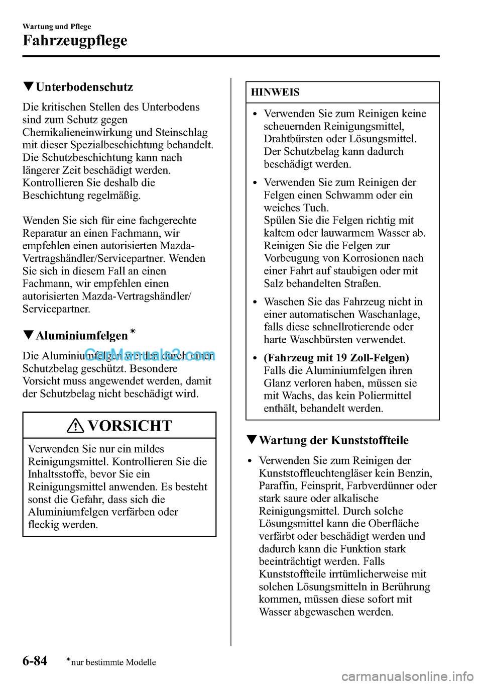 MAZDA MODEL CX-5 2016  Betriebsanleitung (in German) qUnterbodenschutz
Die kritischen Stellen des Unterbodens
sind zum Schutz gegen
Chemikalieneinwirkung und Steinschlag
mit dieser Spezialbeschichtung behandelt.
Die Schutzbeschichtung kann nach
längere