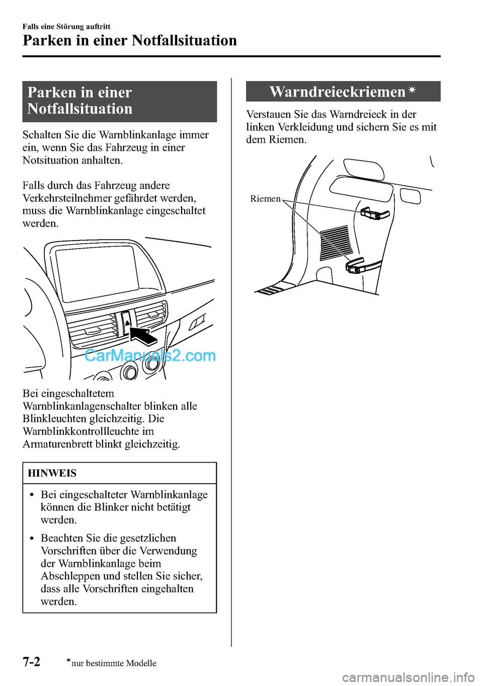 MAZDA MODEL CX-5 2016 Betriebsanleitung (in German) Parken in einer
Notfallsituation
Schalten Sie die Warnblinkanlage immer
ein, wenn Sie das Fahrzeug in einer
Notsituation anhalten.
Falls durch das Fahrzeug andere
Verkehrsteilnehmer gefährdet werden, MAZDA MODEL CX-5 2016 Betriebsanleitung (in German) Parken in einer
Notfallsituation
Schalten Sie die Warnblinkanlage immer
ein, wenn Sie das Fahrzeug in einer
Notsituation anhalten.
Falls durch das Fahrzeug andere
Verkehrsteilnehmer gefährdet werden,