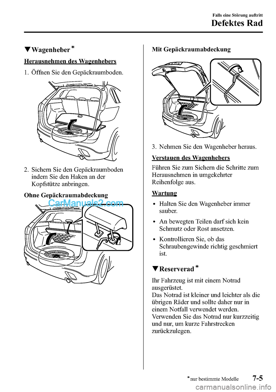 MAZDA MODEL CX-5 2016 Betriebsanleitung (in German) qWagenheberí
Herausnehmen des Wagenhebers
1. Öffnen Sie den Gepäckraumboden.
2. Sichern Sie den Gepäckraumboden
indem Sie den Haken an der
Kopfstütze anbringen.
Ohne Gepäckraumabdeckung
Mit Gep MAZDA MODEL CX-5 2016 Betriebsanleitung (in German) qWagenheberí
Herausnehmen des Wagenhebers
1. Öffnen Sie den Gepäckraumboden.
2. Sichern Sie den Gepäckraumboden
indem Sie den Haken an der
Kopfstütze anbringen.
Ohne Gepäckraumabdeckung
Mit Gep