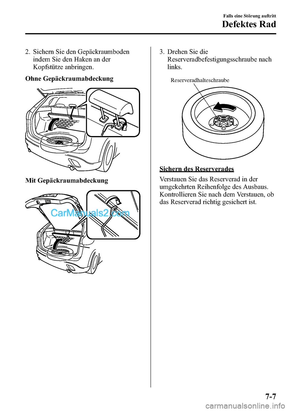 MAZDA MODEL CX-5 2016 Betriebsanleitung (in German) 2. Sichern Sie den Gepäckraumboden
indem Sie den Haken an der
Kopfstütze anbringen.
Ohne Gepäckraumabdeckung
Mit Gepäckraumabdeckung
3. Drehen Sie die
Reserveradbefestigungsschraube nach
links.
Re MAZDA MODEL CX-5 2016 Betriebsanleitung (in German) 2. Sichern Sie den Gepäckraumboden
indem Sie den Haken an der
Kopfstütze anbringen.
Ohne Gepäckraumabdeckung
Mit Gepäckraumabdeckung
3. Drehen Sie die
Reserveradbefestigungsschraube nach
links.
Re