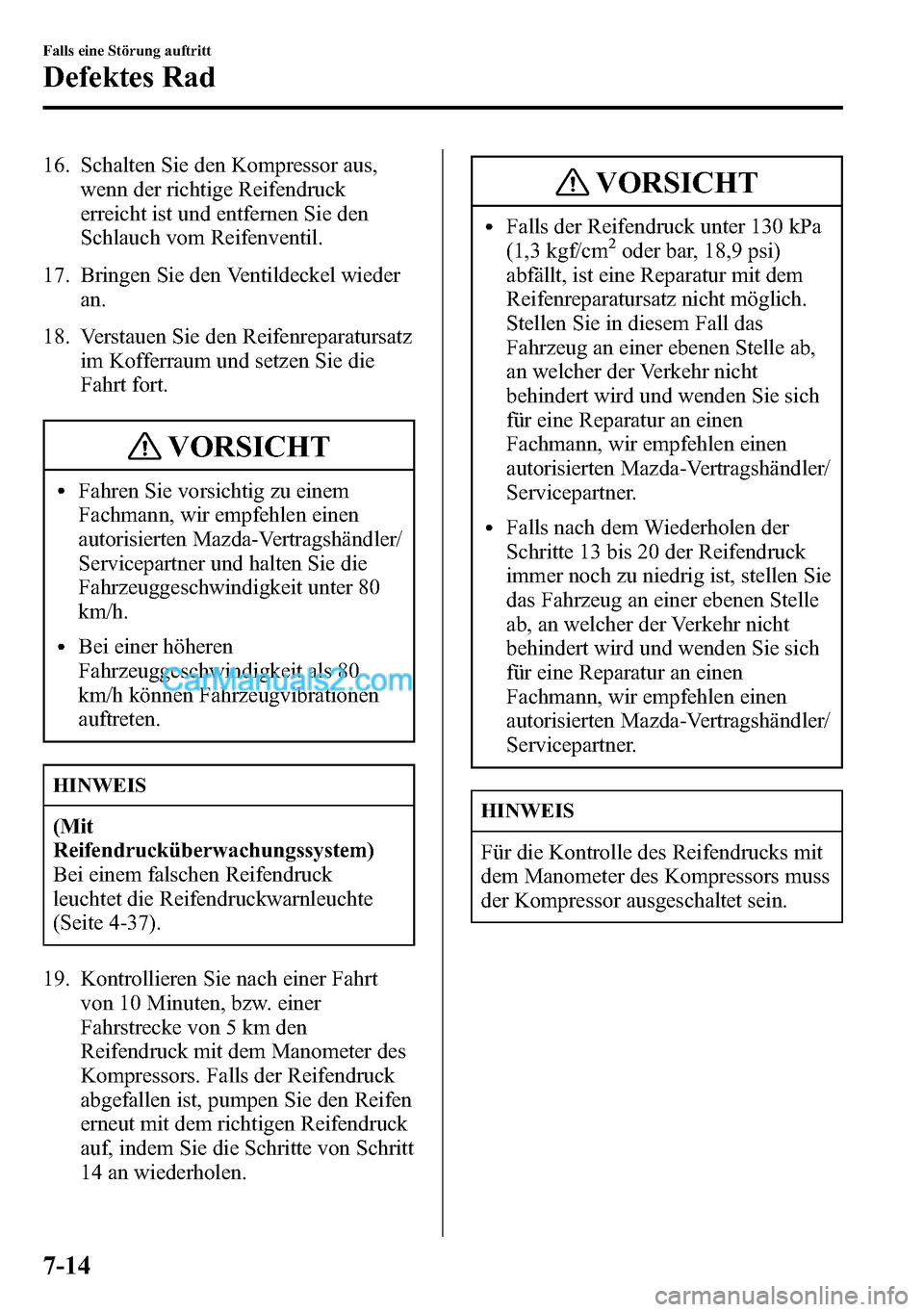 MAZDA MODEL CX-5 2016  Betriebsanleitung (in German) 16. Schalten Sie den Kompressor aus,
wenn der richtige Reifendruck
erreicht ist und entfernen Sie den
Schlauch vom Reifenventil.
17. Bringen Sie den Ventildeckel wieder
an.
18. Verstauen Sie den Reife
