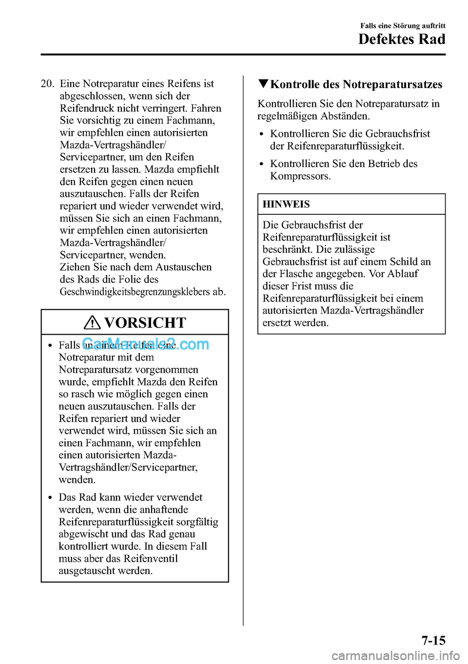 MAZDA MODEL CX-5 2016  Betriebsanleitung (in German) 20. Eine Notreparatur eines Reifens ist
abgeschlossen, wenn sich der
Reifendruck nicht verringert. Fahren
Sie vorsichtig zu einem Fachmann,
wir empfehlen einen autorisierten
Mazda-Vertragshändler/
Se