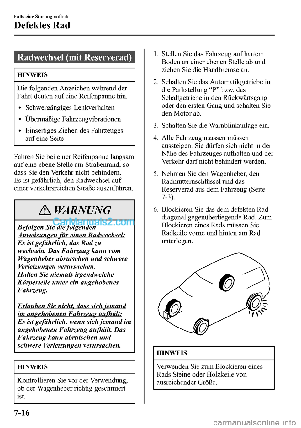 MAZDA MODEL CX-5 2016  Betriebsanleitung (in German) Radwechsel (mit Reserverad)
HINWEIS
Die folgenden Anzeichen während der
Fahrt deuten auf eine Reifenpanne hin.
lSchwergängiges Lenkverhalten
lÜbermäßige Fahrzeugvibrationen
lEinseitiges Ziehen de