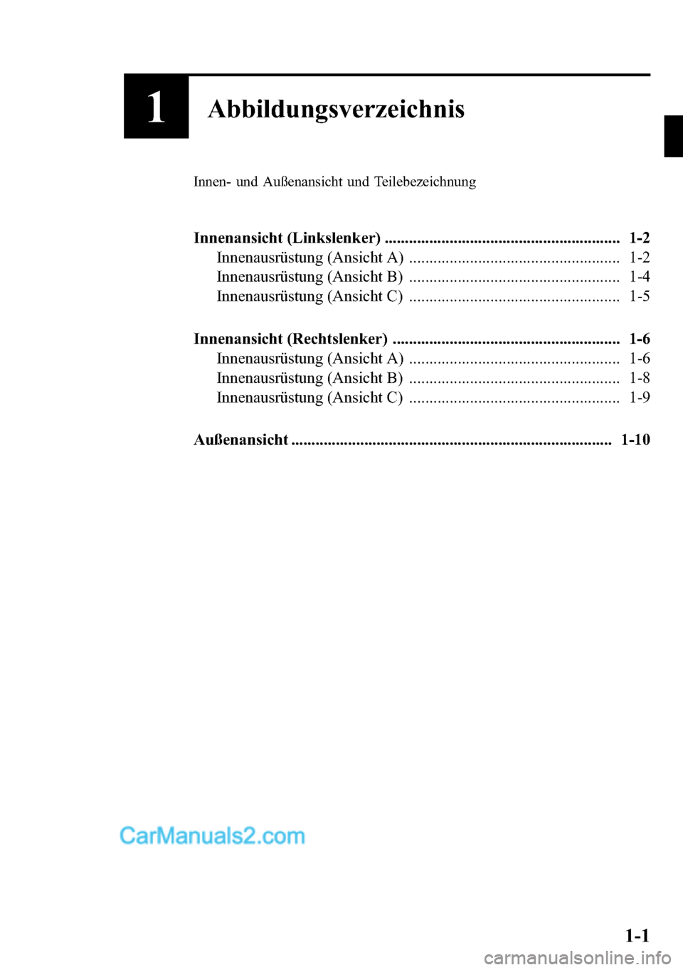 MAZDA MODEL CX-5 2016  Betriebsanleitung (in German) 1Abbildungsverzeichnis
Innen- und Außenansicht und Teilebezeichnung
Innenansicht (Linkslenker) .......................................................... 1-2
Innenausrüstung (Ansicht A) ............