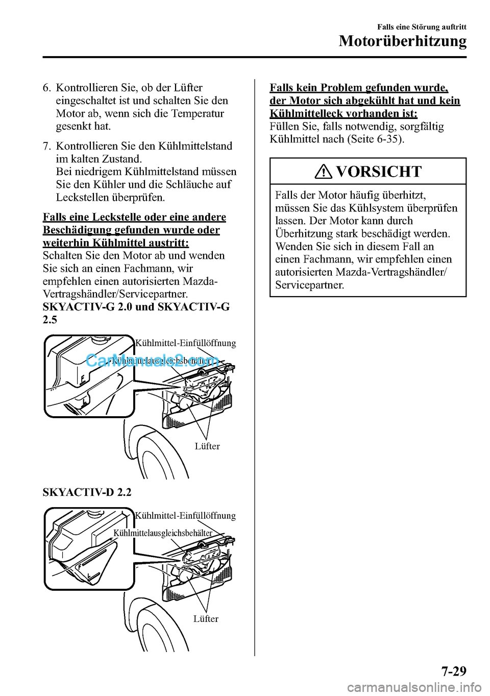 MAZDA MODEL CX-5 2016 Betriebsanleitung (in German) 6. Kontrollieren Sie, ob der Lüfter
eingeschaltet ist und schalten Sie den
Motor ab, wenn sich die Temperatur
gesenkt hat.
7. Kontrollieren Sie den Kühlmittelstand
im kalten Zustand.
Bei niedrigem K MAZDA MODEL CX-5 2016 Betriebsanleitung (in German) 6. Kontrollieren Sie, ob der Lüfter
eingeschaltet ist und schalten Sie den
Motor ab, wenn sich die Temperatur
gesenkt hat.
7. Kontrollieren Sie den Kühlmittelstand
im kalten Zustand.
Bei niedrigem K