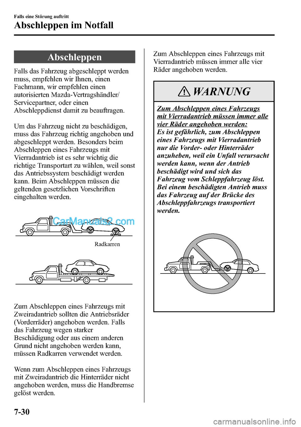 MAZDA MODEL CX-5 2016 Betriebsanleitung (in German) Abschleppen
Falls das Fahrzeug abgeschleppt werden
muss, empfehlen wir Ihnen, einen
Fachmann, wir empfehlen einen
autorisierten Mazda-Vertragshändler/
Servicepartner, oder einen
Abschleppdienst damit MAZDA MODEL CX-5 2016 Betriebsanleitung (in German) Abschleppen
Falls das Fahrzeug abgeschleppt werden
muss, empfehlen wir Ihnen, einen
Fachmann, wir empfehlen einen
autorisierten Mazda-Vertragshändler/
Servicepartner, oder einen
Abschleppdienst damit
