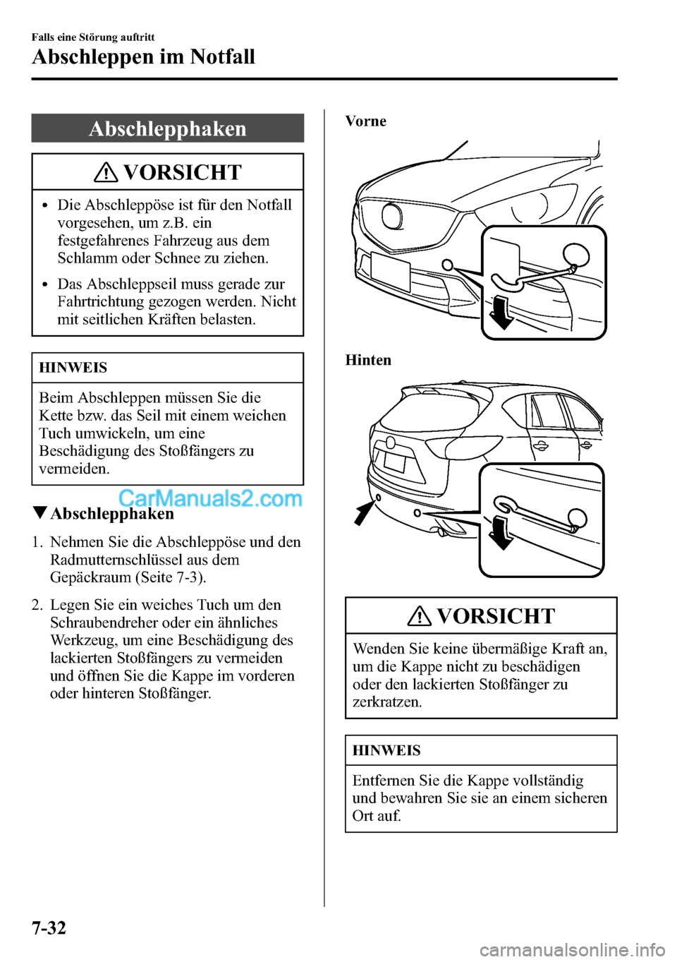 MAZDA MODEL CX-5 2016 Betriebsanleitung (in German) Abschlepphaken
VORSICHT
lDie Abschleppöse ist für den Notfall
vorgesehen, um z.B. ein
festgefahrenes Fahrzeug aus dem
Schlamm oder Schnee zu ziehen.
lDas Abschleppseil muss gerade zur
Fahrtrichtung MAZDA MODEL CX-5 2016 Betriebsanleitung (in German) Abschlepphaken
VORSICHT
lDie Abschleppöse ist für den Notfall
vorgesehen, um z.B. ein
festgefahrenes Fahrzeug aus dem
Schlamm oder Schnee zu ziehen.
lDas Abschleppseil muss gerade zur
Fahrtrichtung